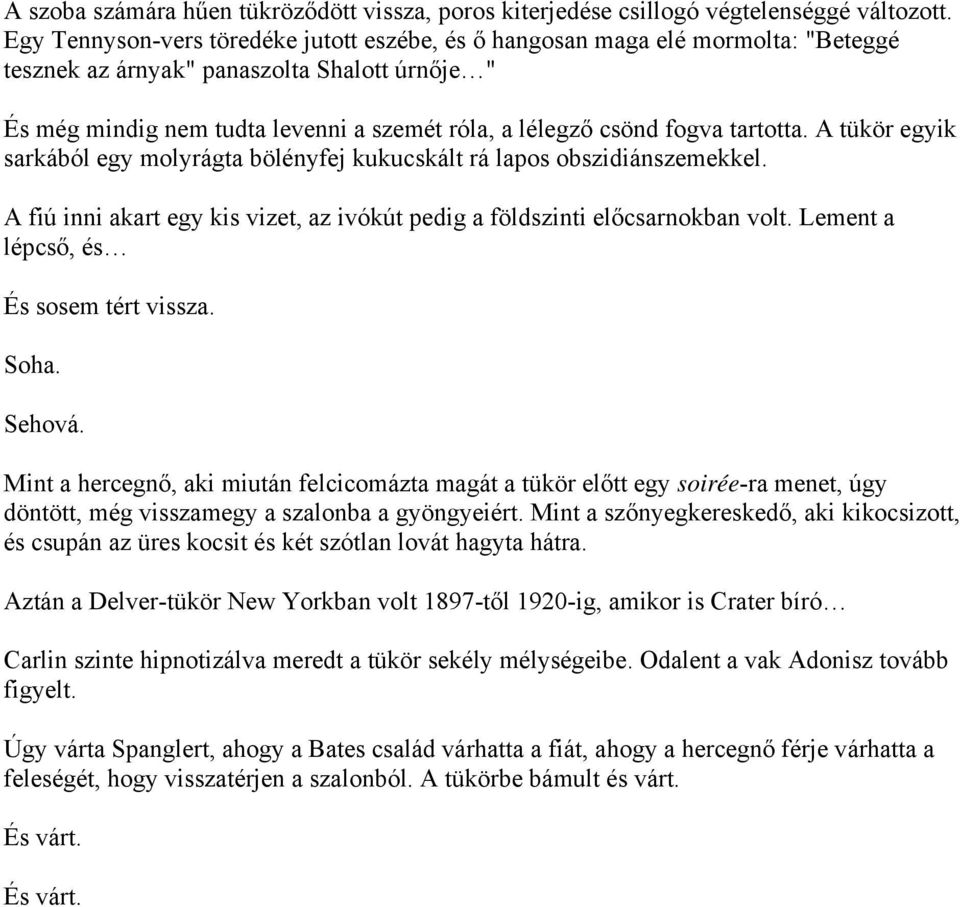 tartotta. A tükör egyik sarkából egy molyrágta bölényfej kukucskált rá lapos obszidiánszemekkel. A fiú inni akart egy kis vizet, az ivókút pedig a földszinti előcsarnokban volt.