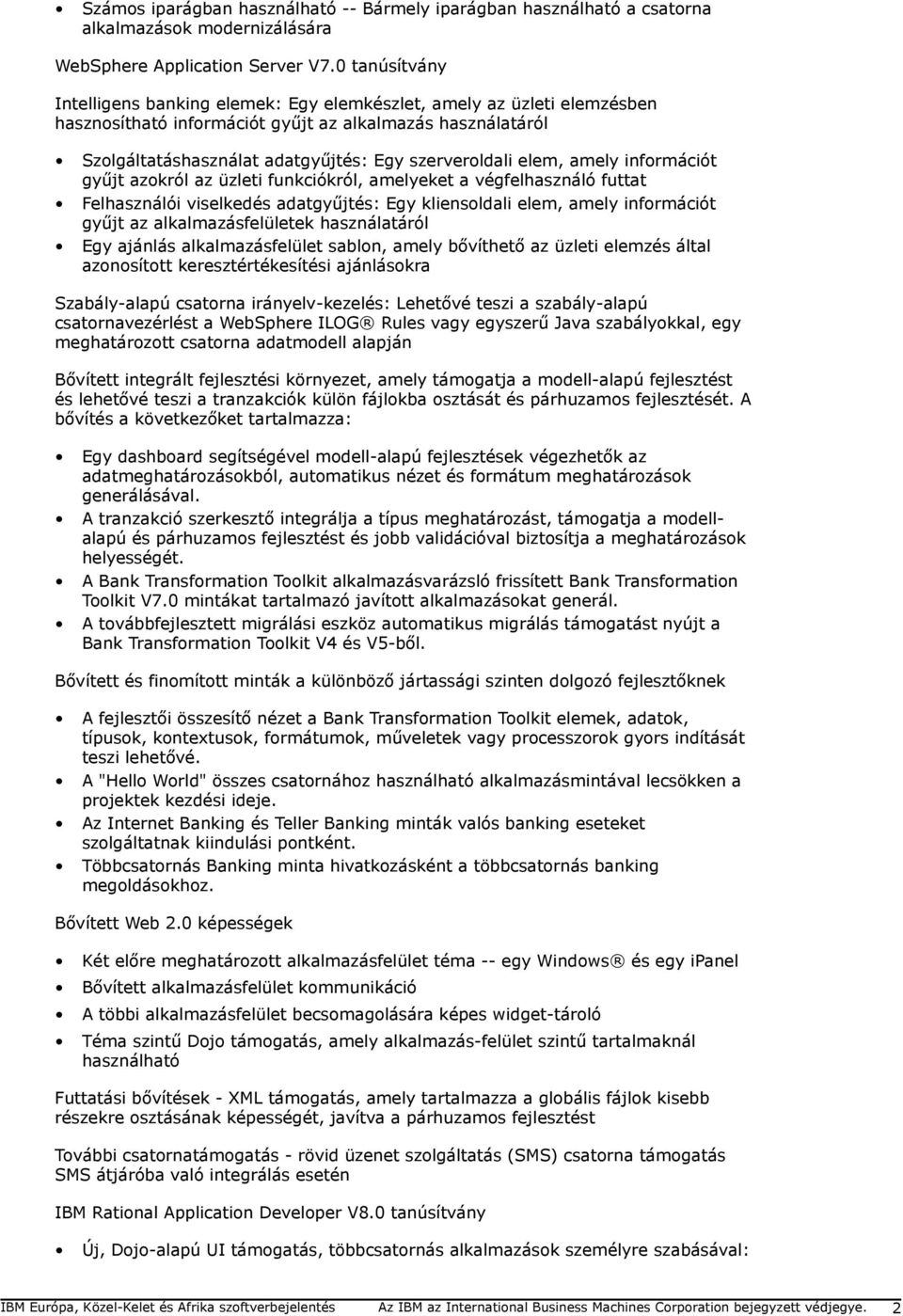 elem, amely információt gyűjt azokról az üzleti funkciókról, amelyeket a végfelhasználó futtat Felhasználói viselkedés adatgyűjtés: Egy kliensoldali elem, amely információt gyűjt az