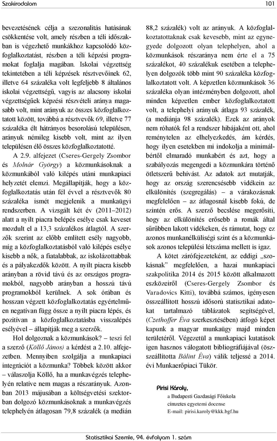 Iskolai végzettség tekintetében a téli képzések résztvevőinek 62, illetve 64 százaléka volt legfeljebb 8 általános iskolai végzettségű, vagyis az alacsony iskolai végzettségűek képzési részvételi