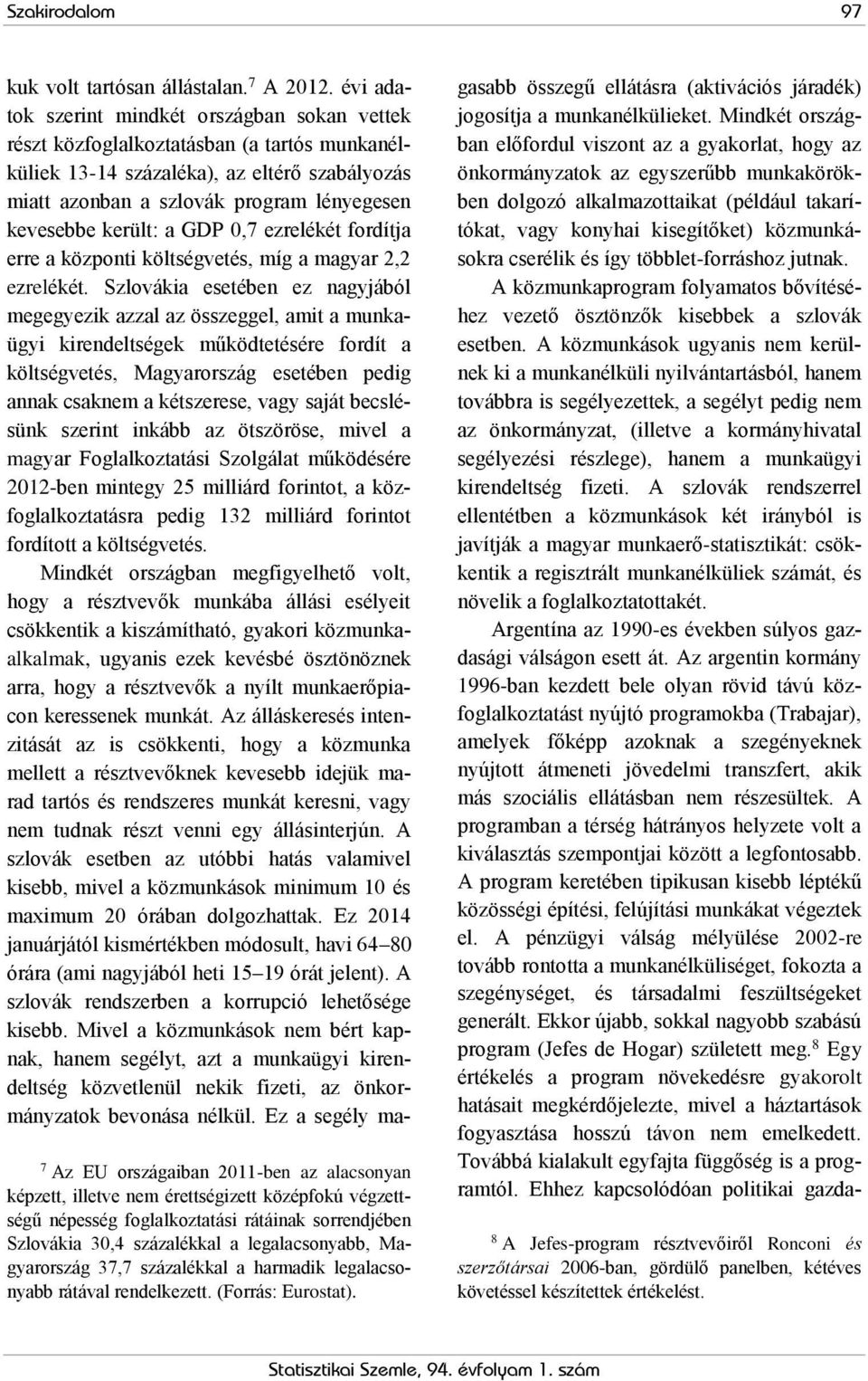 került: a GDP 0,7 ezrelékét fordítja erre a központi költségvetés, míg a magyar 2,2 ezrelékét.