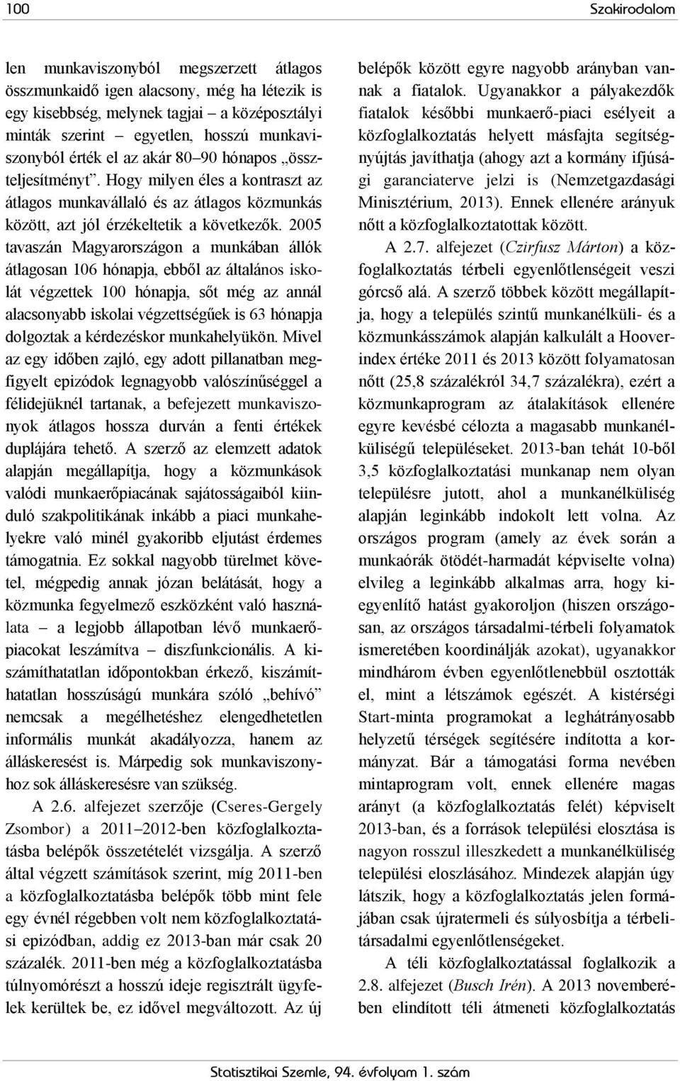 2005 tavaszán Magyarországon a munkában állók átlagosan 106 hónapja, ebből az általános iskolát végzettek 100 hónapja, sőt még az annál alacsonyabb iskolai végzettségűek is 63 hónapja dolgoztak a