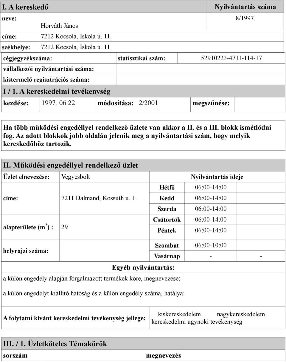 A kereskedelmi tevékenység kezdése: 1997. 06.22. módosítása: 2/2001. megszűnése: Ha több működési engedéllyel rendelkező üzlete van akkor a II. és a III. blokk ismétlődni fog.