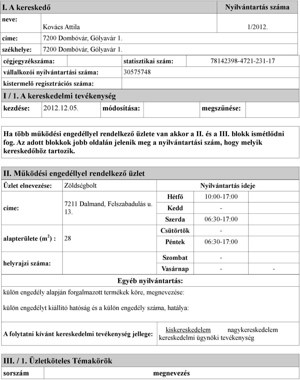 és a III. blokk ismétlődni fog. Az adott blokkok jobb oldalán jelenik meg a nyilvántartási szám, hogy melyik kereskedőhöz tartozik. II. Működési engedéllyel rendelkező üzlet Üzlet elnevezése: Zöldségbolt Nyilvántartás ideje címe: alapterülete (m 2 ) : 28 helyrajzi száma: 7211 Dalmand, Felszabadulás u.