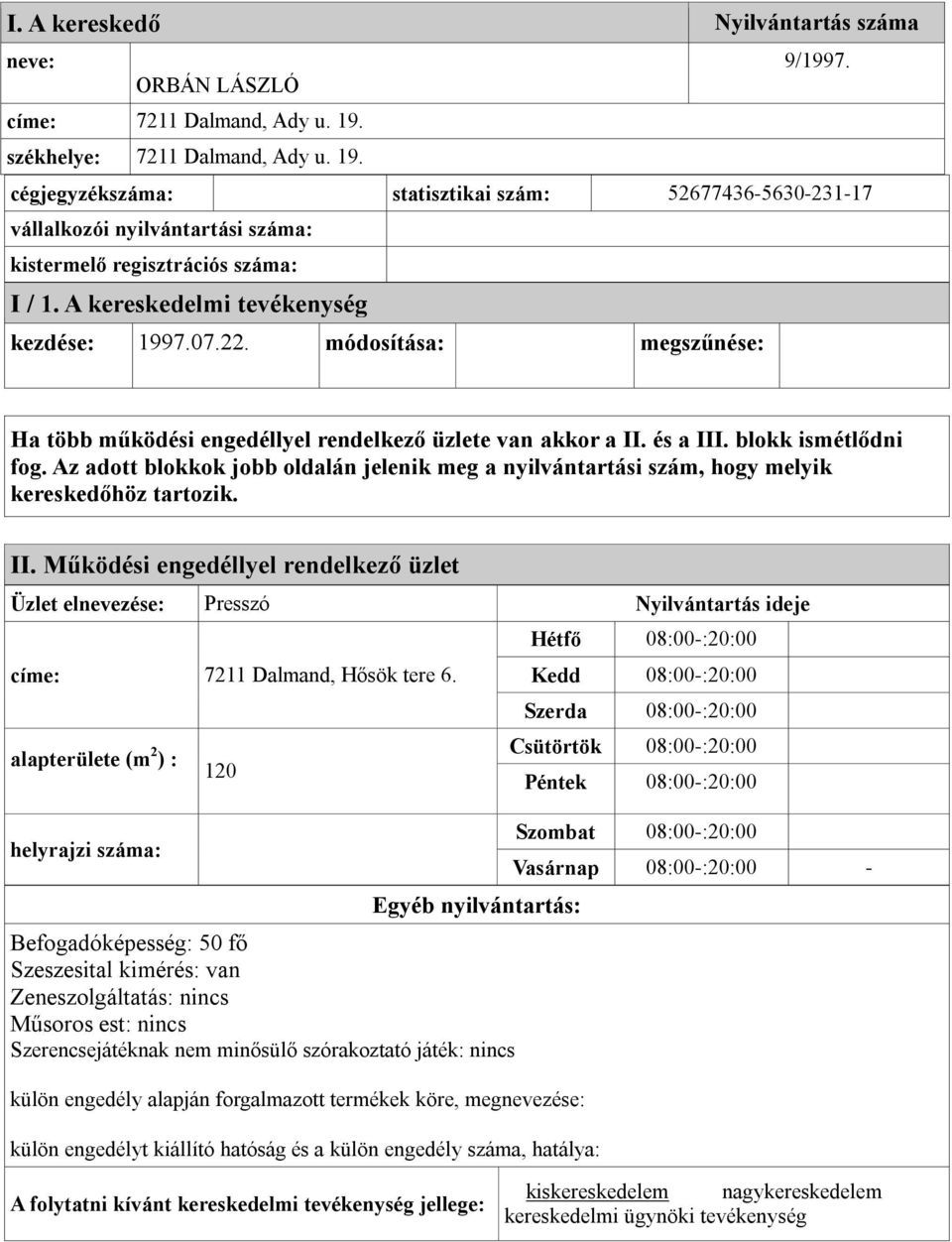 A kereskedelmi tevékenység kezdése: 1997.07.22. módosítása: megszűnése: Ha több működési engedéllyel rendelkező üzlete van akkor a II. és a III. blokk ismétlődni fog.