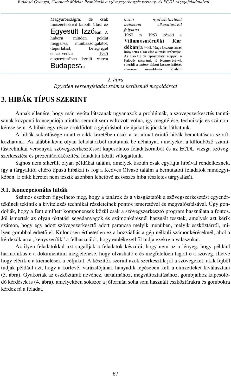 változott volna, így megítélése, technikája és számonkérése sem. A hibák egy része öröklıdött a gépírásból, de újakat is jócskán láthatunk.