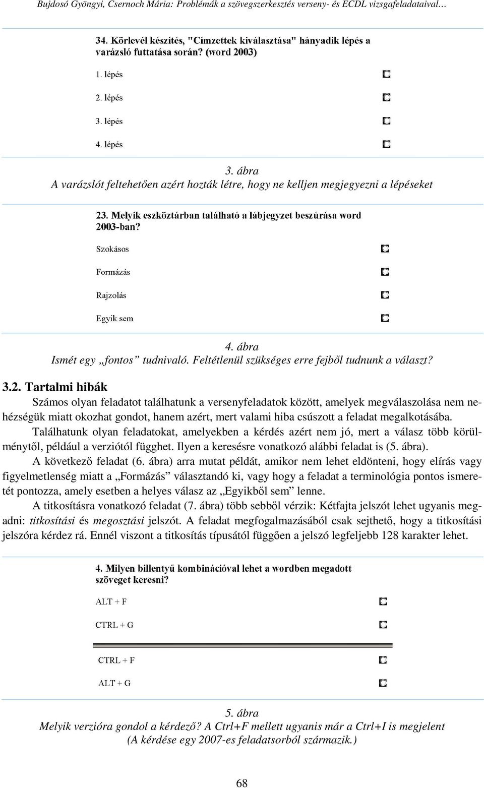 Találhatunk olyan feladatokat, amelyekben a kérdés azért nem jó, mert a válasz több körülménytıl, például a verziótól függhet. Ilyen a keresésre vonatkozó alábbi feladat is (5. ábra).