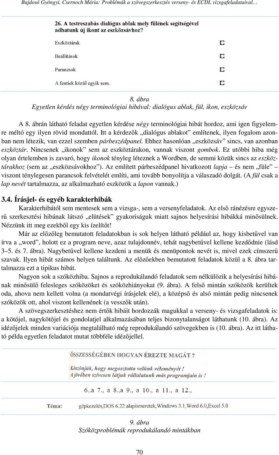 Itt a kérdezık dialógus ablakot említenek, ilyen fogalom azonban nem létezik, van ezzel szemben párbeszédpanel. Ehhez hasonlóan eszközsáv sincs, van azonban eszköztár.