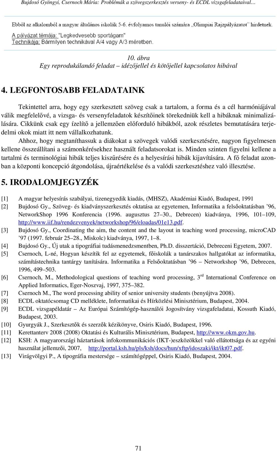 hibáknak minimalizálására. Cikkünk csak egy ízelítı a jellemzıen elıforduló hibákból, azok részletes bemutatására terjedelmi okok miatt itt nem vállalkozhatunk.