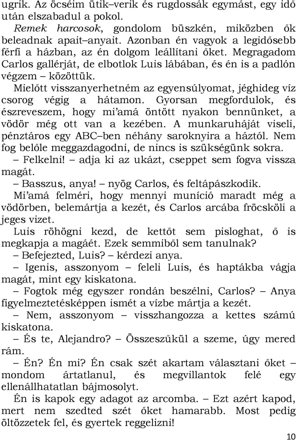 Mielőtt visszanyerhetném az egyensúlyomat, jéghideg víz csorog végig a hátamon. Gyorsan megfordulok, és észreveszem, hogy mi amá öntött nyakon bennünket, a vödör még ott van a kezében.