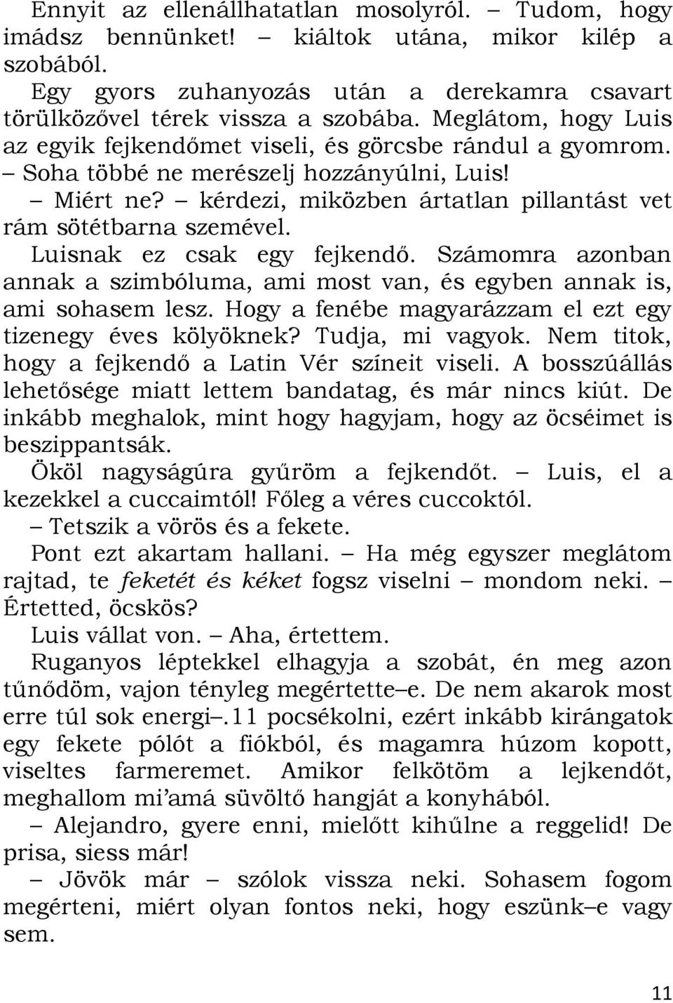 Luisnak ez csak egy fejkendő. Számomra azonban annak a szimbóluma, ami most van, és egyben annak is, ami sohasem lesz. Hogy a fenébe magyarázzam el ezt egy tizenegy éves kölyöknek? Tudja, mi vagyok.