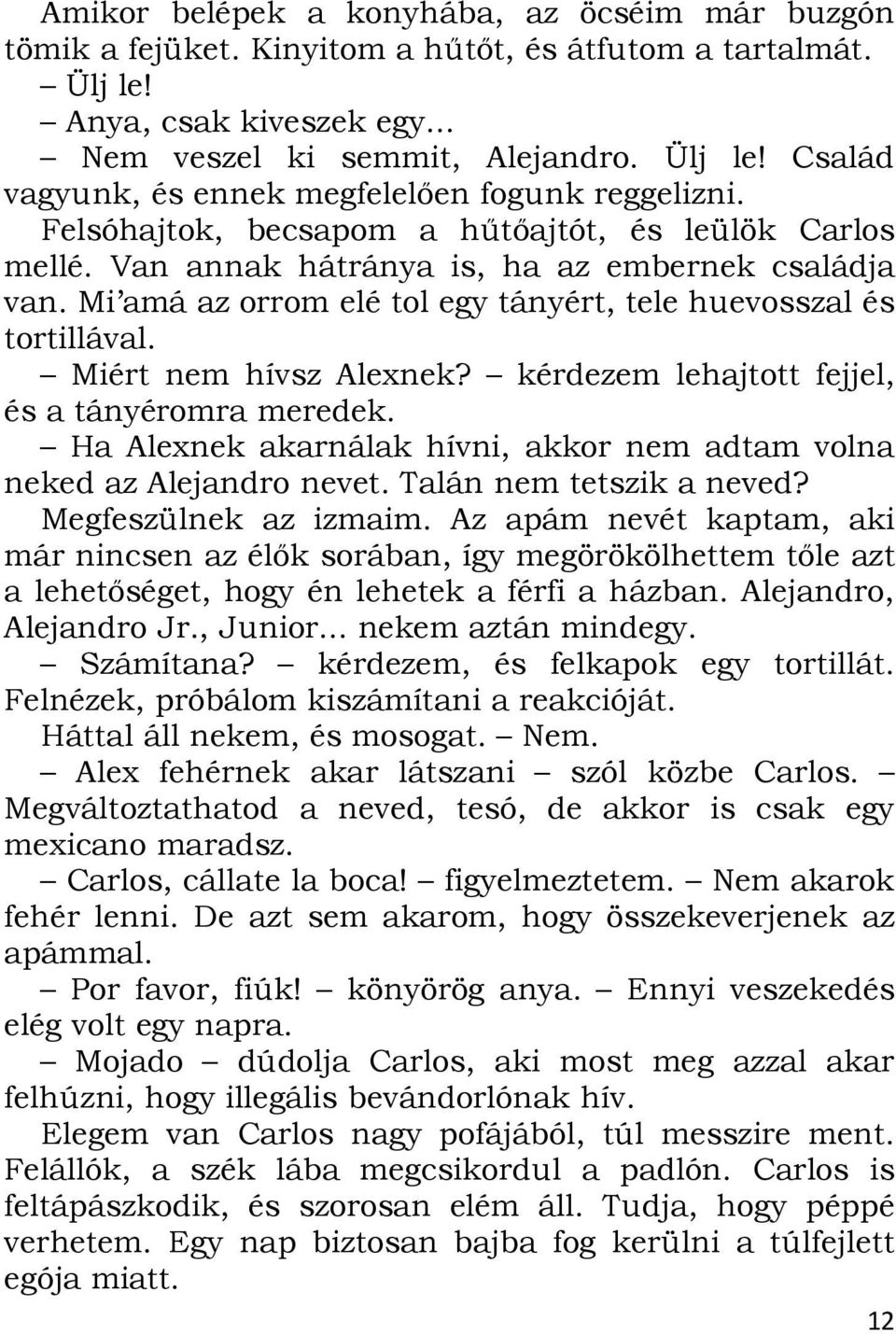 Miért nem hívsz Alexnek? kérdezem lehajtott fejjel, és a tányéromra meredek. Ha Alexnek akarnálak hívni, akkor nem adtam volna neked az Alejandro nevet. Talán nem tetszik a neved?