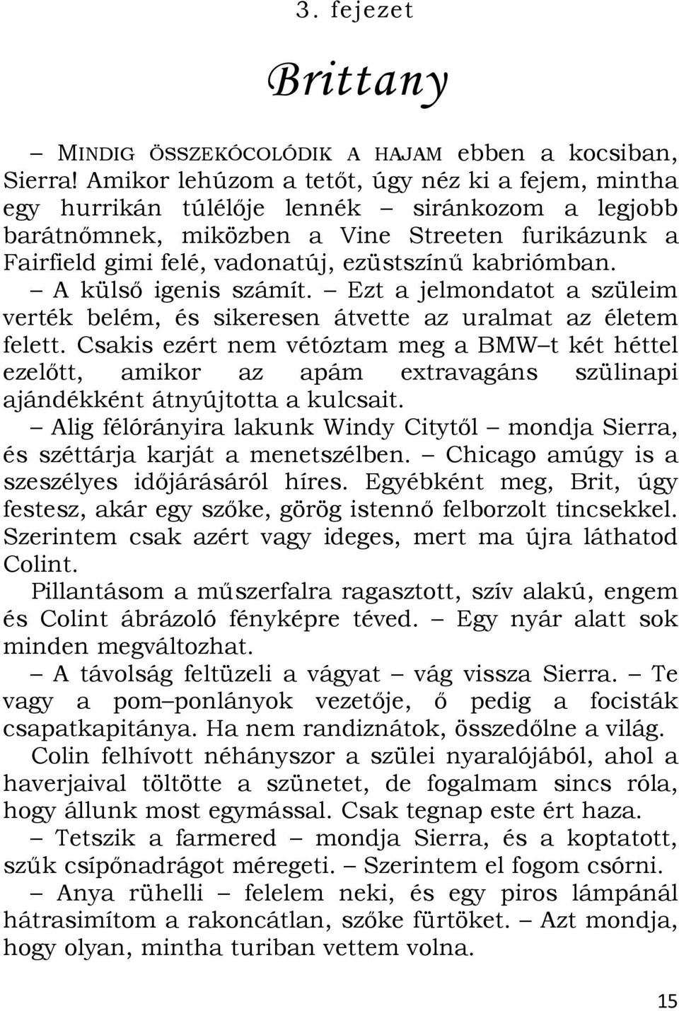 kabriómban. A külső igenis számít. Ezt a jelmondatot a szüleim verték belém, és sikeresen átvette az uralmat az életem felett.