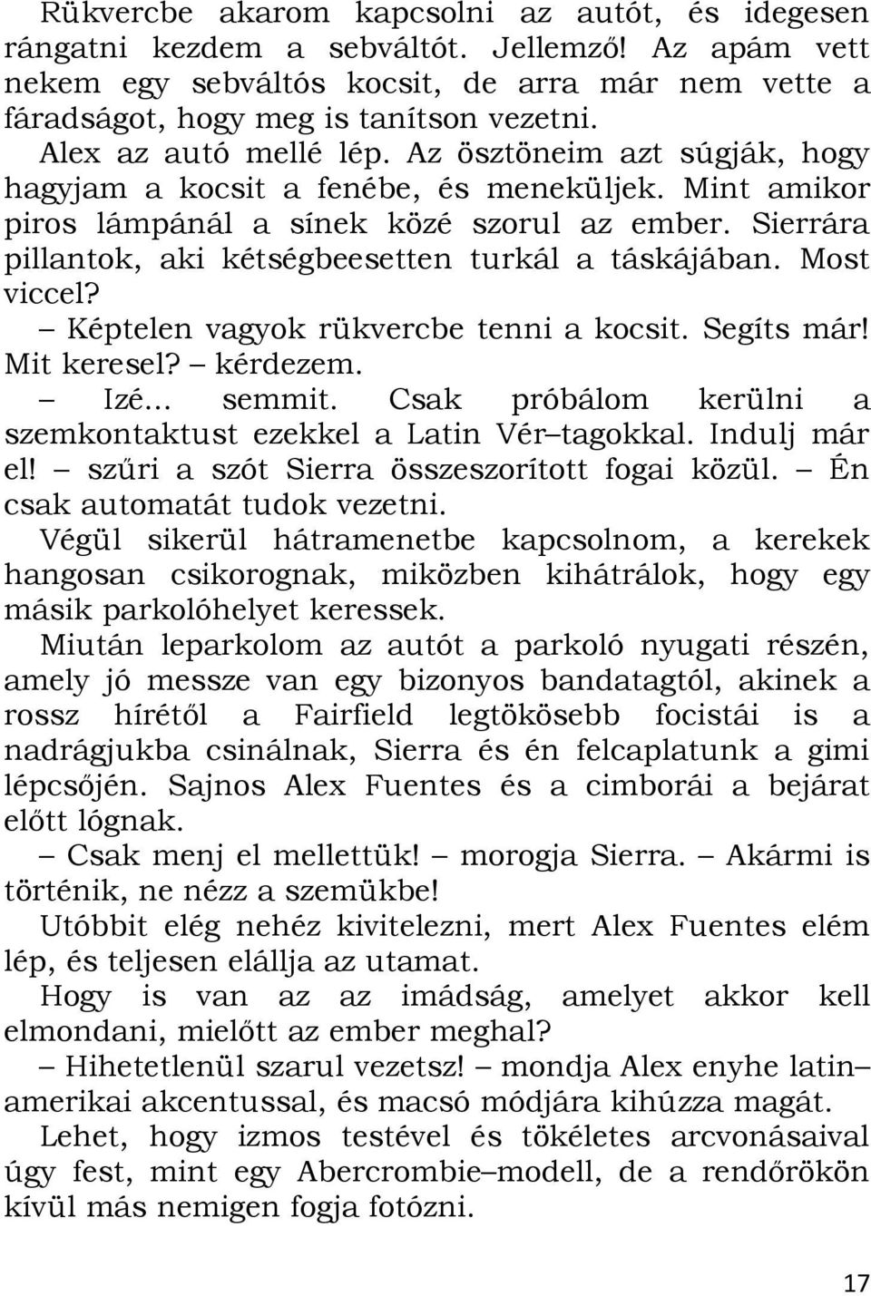 Sierrára pillantok, aki kétségbeesetten turkál a táskájában. Most viccel? Képtelen vagyok rükvercbe tenni a kocsit. Segíts már! Mit keresel? kérdezem. Izé... semmit.