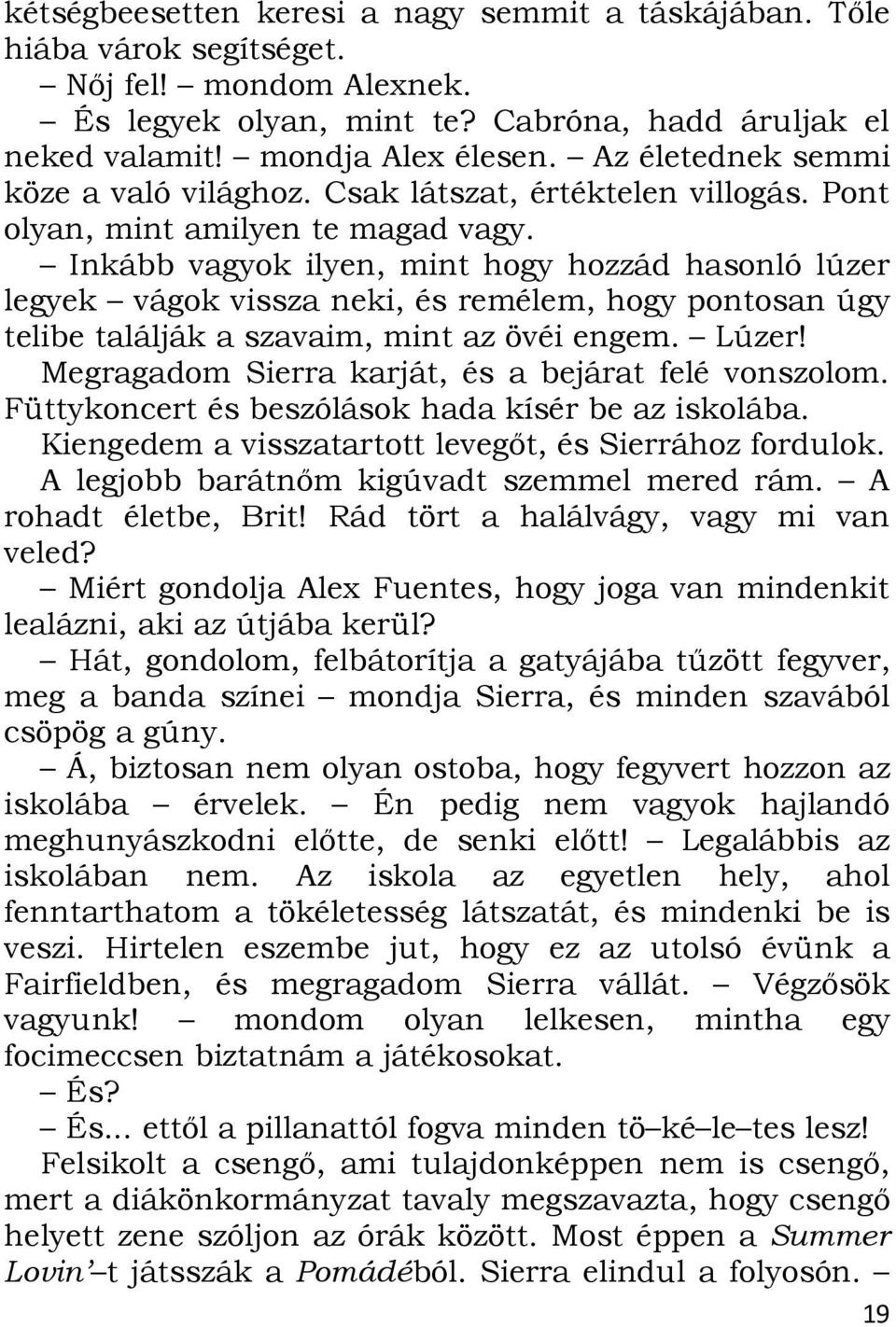 Inkább vagyok ilyen, mint hogy hozzád hasonló lúzer legyek vágok vissza neki, és remélem, hogy pontosan úgy telibe találják a szavaim, mint az övéi engem. Lúzer!