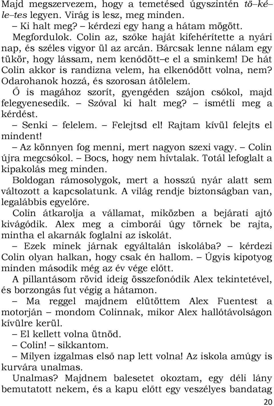 De hát Colin akkor is randizna velem, ha elkenődött volna, nem? Odarohanok hozzá, és szorosan átölelem. Ő is magához szorít, gyengéden szájon csókol, majd felegyenesedik. Szóval ki halt meg?