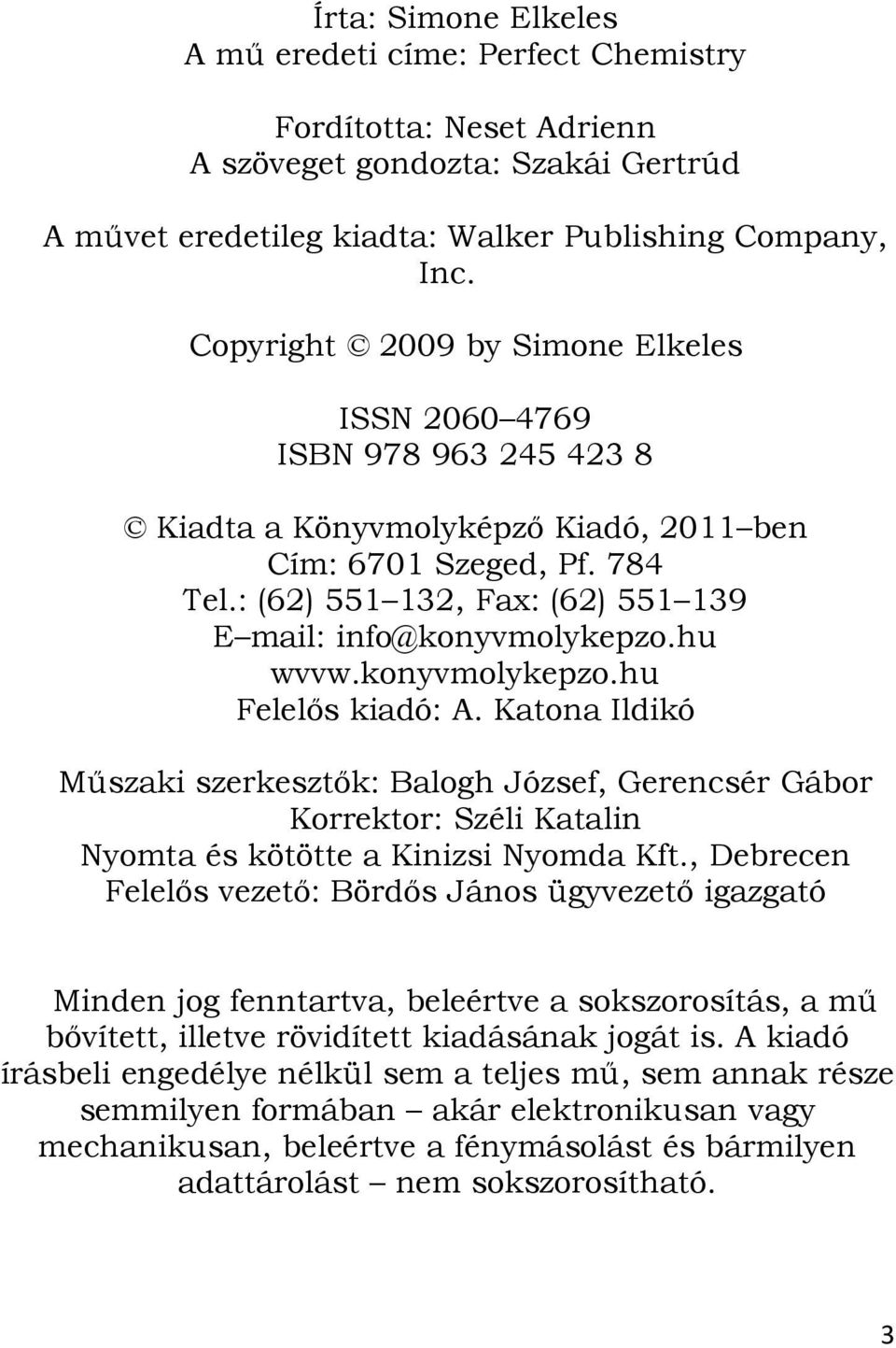 : (62) 551 132, Fax: (62) 551 139 E mail: info@konyvmolykepzo.hu wvvw.konyvmolykepzo.hu Felelős kiadó: A.