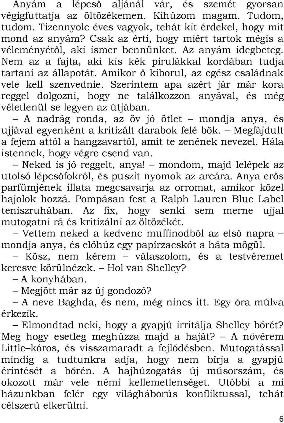 Amikor ő kiborul, az egész családnak vele kell szenvednie. Szerintem apa azért jár már kora reggel dolgozni, hogy ne találkozzon anyával, és még véletlenül se legyen az útjában.