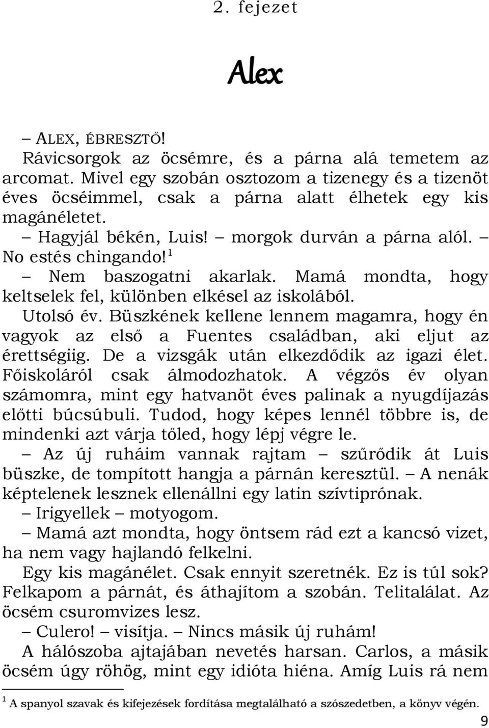 1 Nem baszogatni akarlak. Mamá mondta, hogy keltselek fel, különben elkésel az iskolából. Utolsó év.