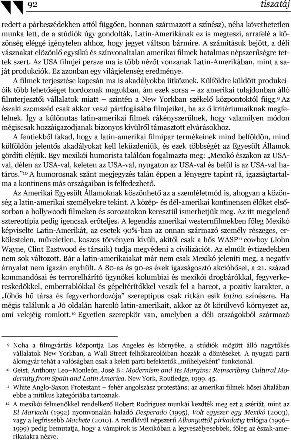 Az USA filmjei persze ma is több nézőt vonzanak Latin-Amerikában, mint a saját produkciók. Ez azonban egy világjelenség eredménye. A filmek terjesztése kapcsán ma is akadályokba ütköznek.