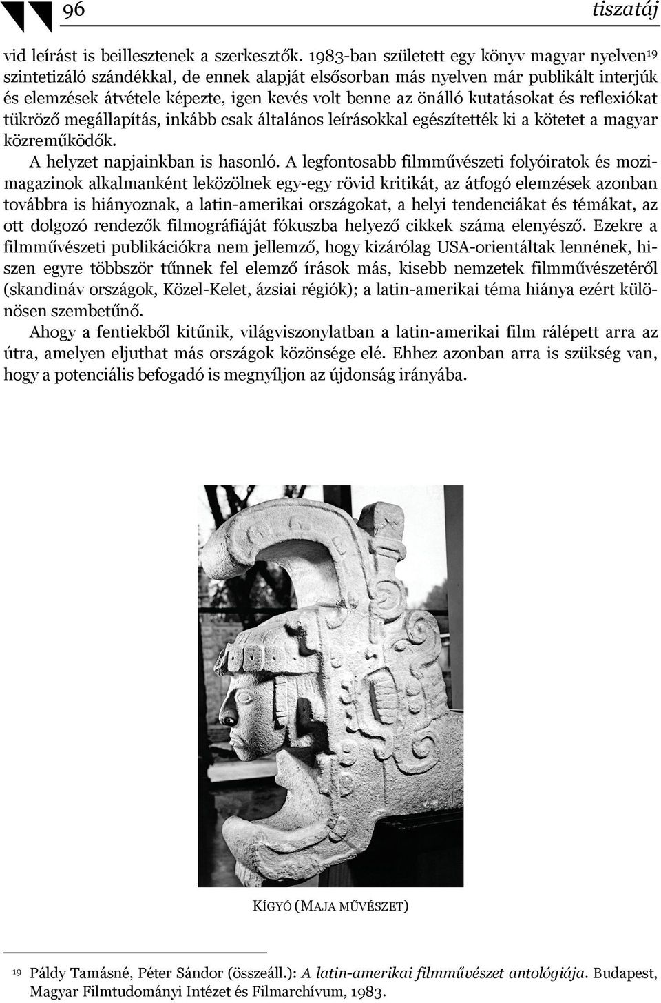 kutatásokat és reflexiókat tükröző megállapítás, inkább csak általános leírásokkal egészítették ki a kötetet a magyar közreműködők. A helyzet napjainkban is hasonló.