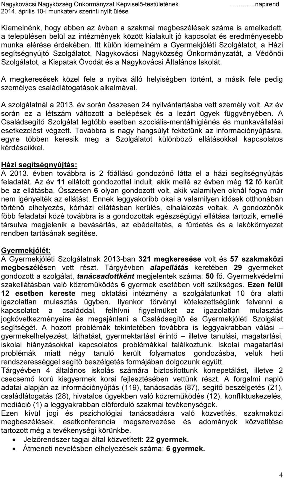 A megkeresések közel fele a nyitva álló helyiségben történt, a másik fele pedig személyes családlátogatások alkalmával. A szolgálatnál a 2013. év során összesen 24 nyilvántartásba vett személy volt.