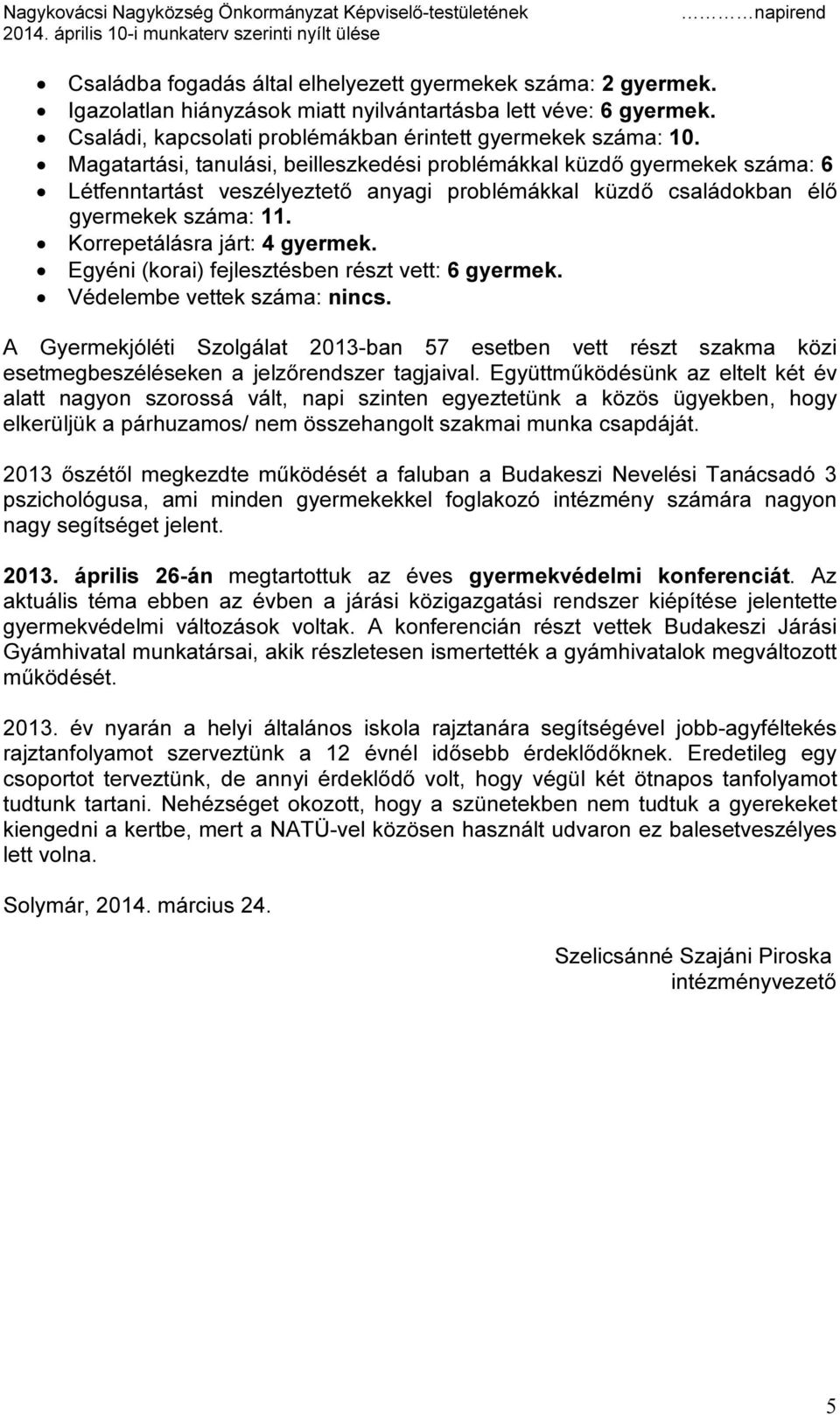 Egyéni (korai) fejlesztésben részt vett: 6 gyermek. Védelembe vettek száma: nincs. A Gyermekjóléti Szolgálat 2013-ban 57 esetben vett részt szakma közi esetmegbeszéléseken a jelzőrendszer tagjaival.