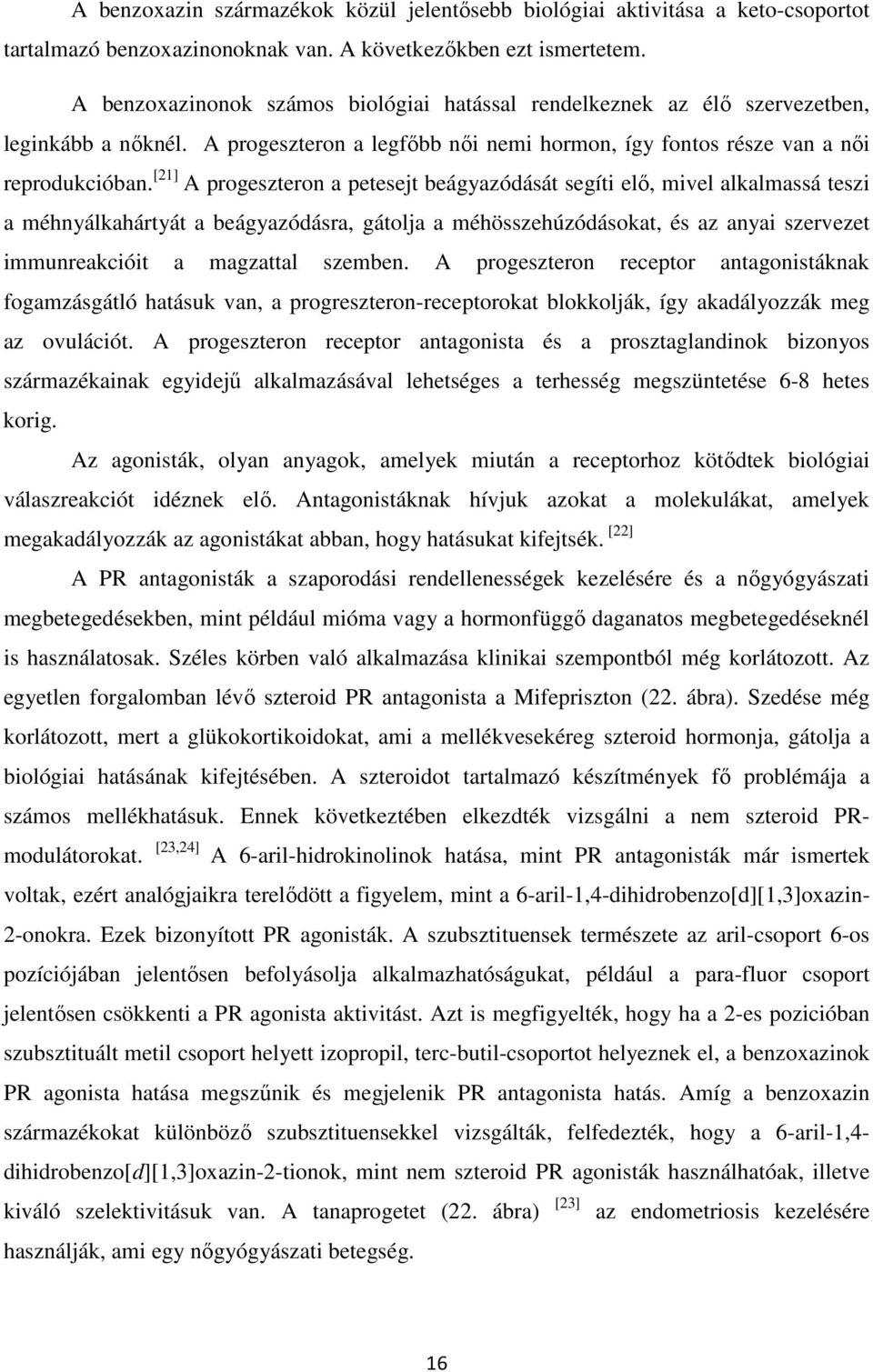 [21] A progeszteron a petesejt beágyazódását segíti elő, mivel alkalmassá teszi a méhnyálkahártyát a beágyazódásra, gátolja a méhösszehúzódásokat, és az anyai szervezet immunreakcióit a magzattal