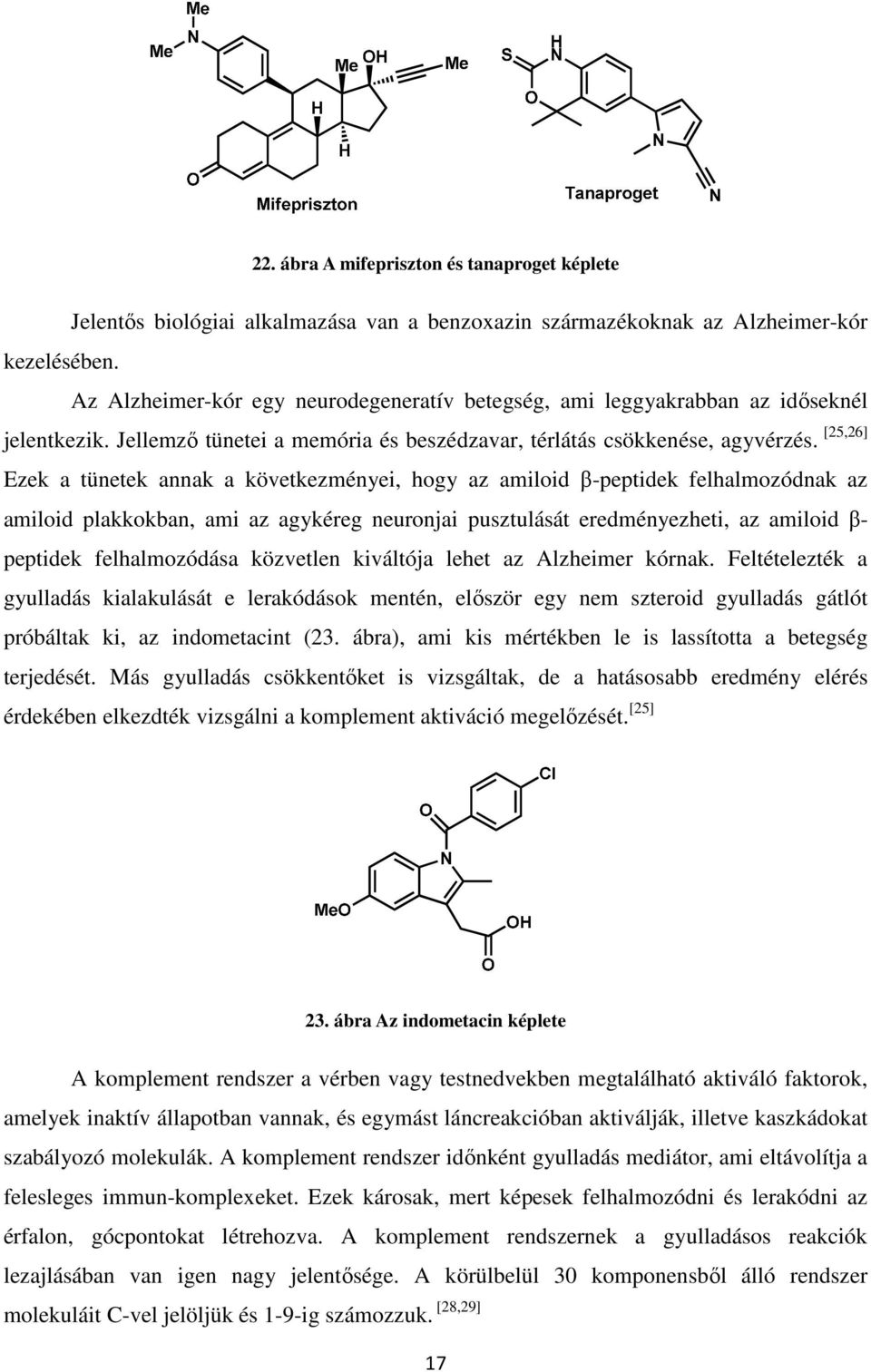 [25,26] Ezek a tünetek annak a következményei, hogy az amiloid β-peptidek felhalmozódnak az amiloid plakkokban, ami az agykéreg neuronjai pusztulását eredményezheti, az amiloid β- peptidek
