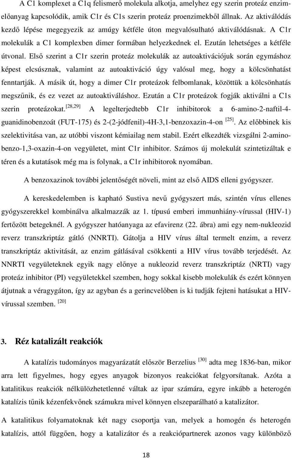 Első szerint a C1r szerin proteáz molekulák az autoaktivációjuk során egymáshoz képest elcsúsznak, valamint az autoaktiváció úgy valósul meg, hogy a kölcsönhatást fenntartják.