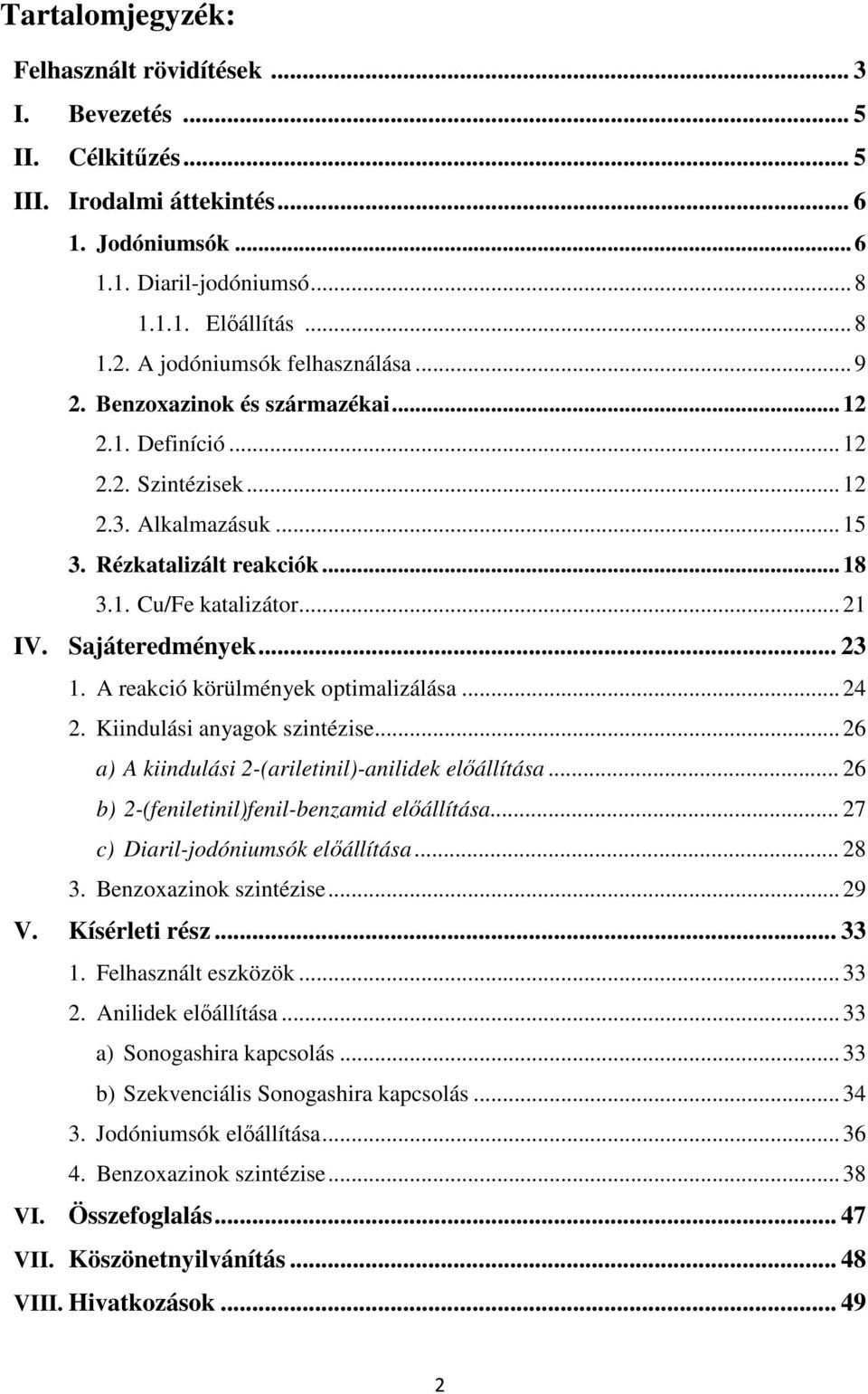 Sajáteredmények... 23 1. A reakció körülmények optimalizálása... 24 2. Kiindulási anyagok szintézise... 26 a) A kiindulási 2-(ariletinil)-anilidek előállítása.