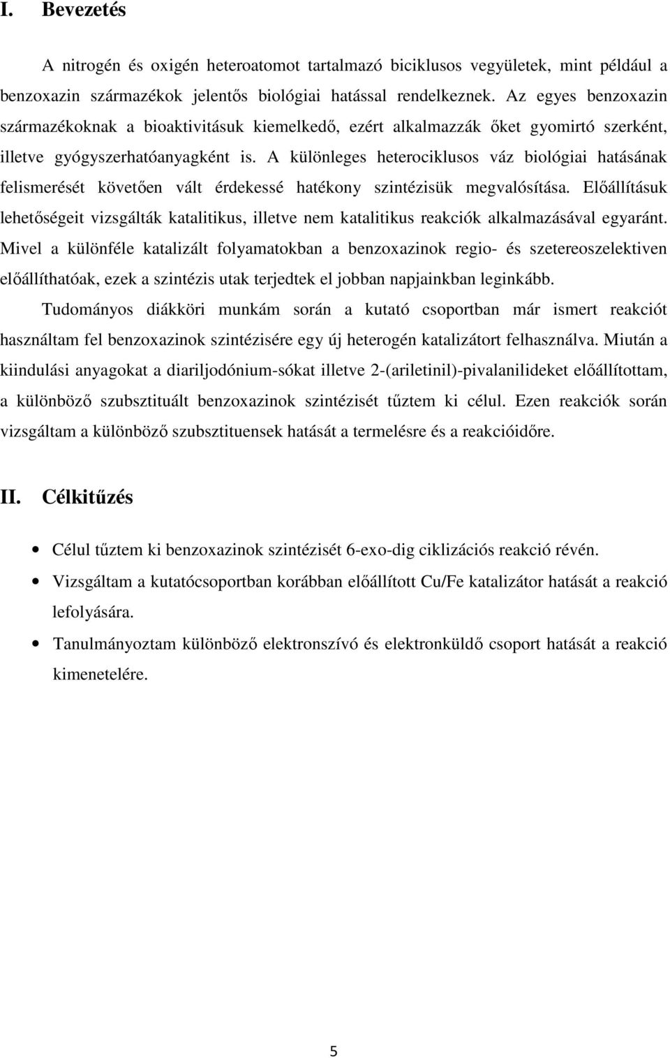 A különleges heterociklusos váz biológiai hatásának felismerését követően vált érdekessé hatékony szintézisük megvalósítása.
