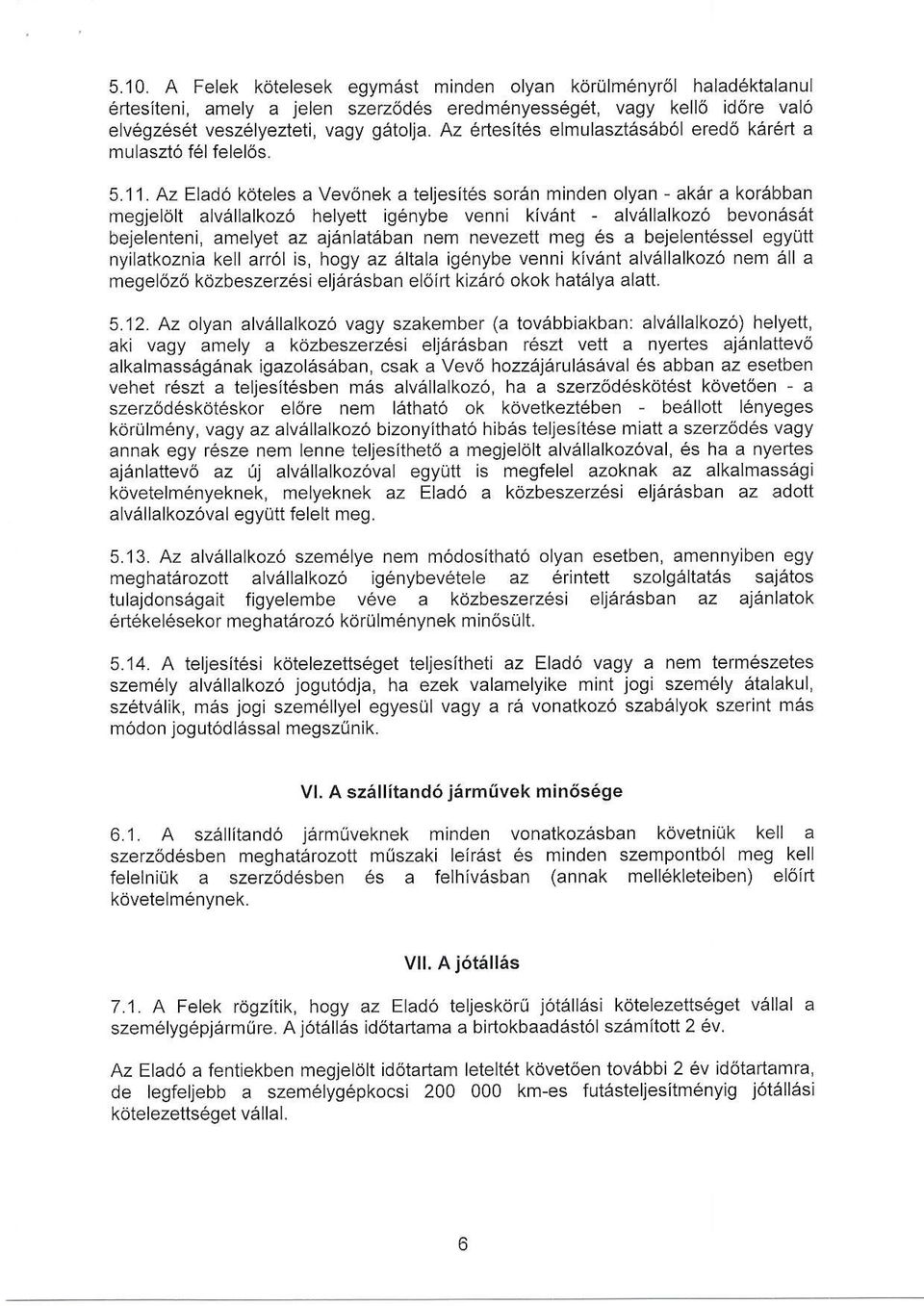 Az Elad6 koteles a Vev6nek a teljesii6s sor6n minden olyan - akar a korebban megjeldlt alvellalkoz6 helyett ig6nybe venni kivant - alvallalkoz6 bevonas6t bejelen'ieni, amelyet az ajanlataban nem