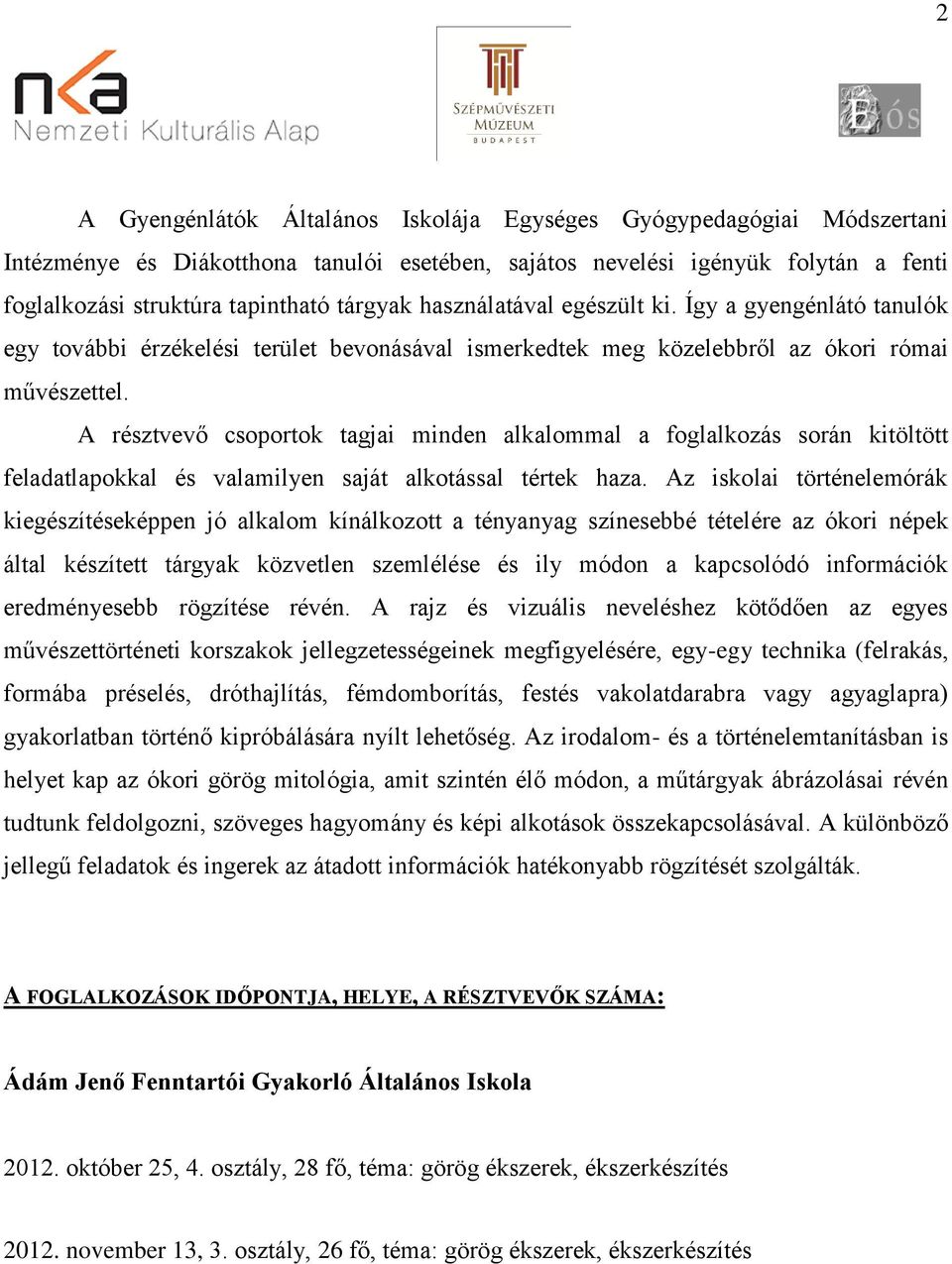A résztvevő csoportok tagjai minden alkalommal a foglalkozás során kitöltött feladatlapokkal és valamilyen saját alkotással tértek haza.