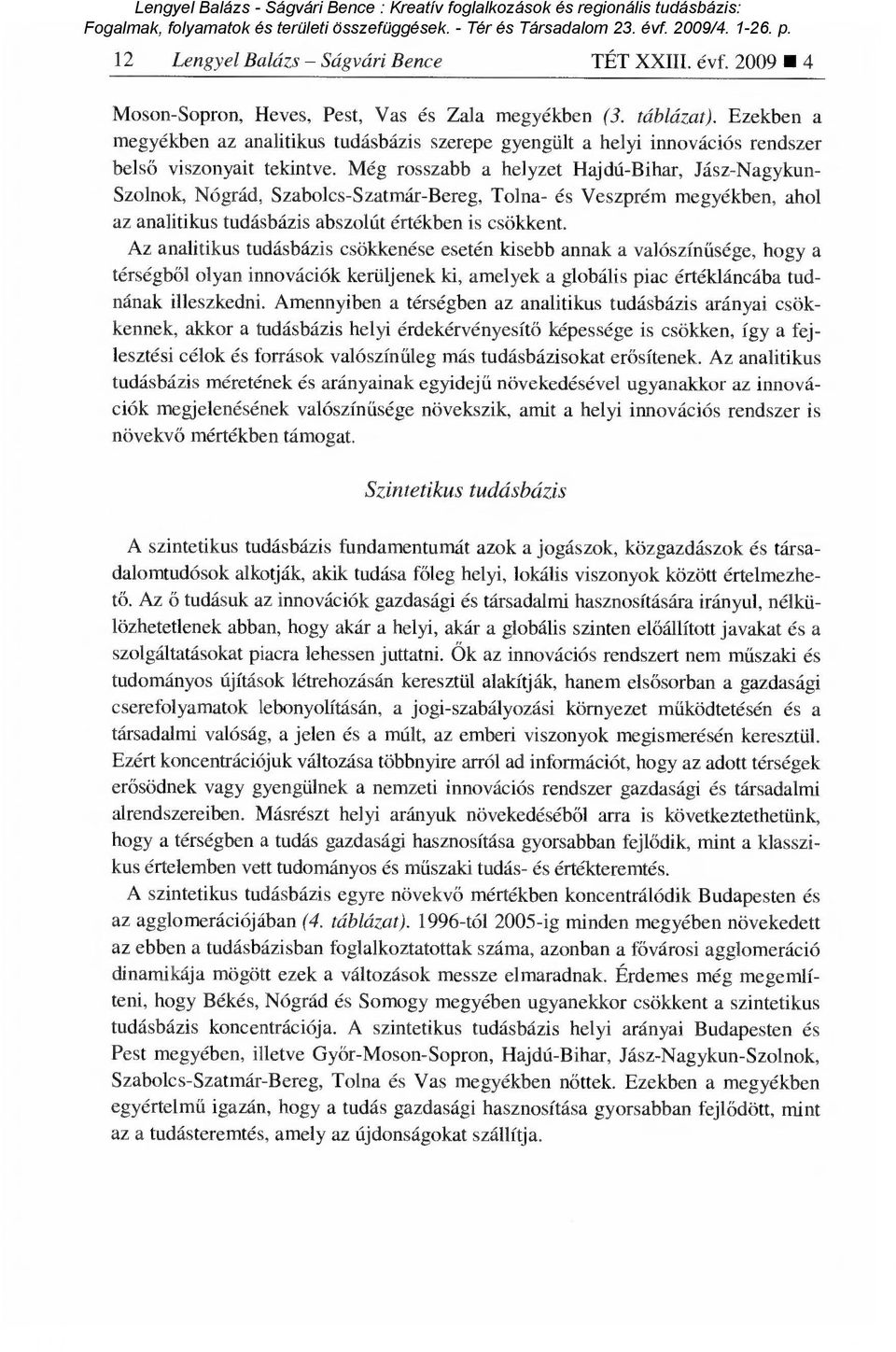 Még rosszabb a helyzet Hajdú-Bihar, Jász-Nagykun- Szolnok, Nógrád, Szabolcs-Szatmár-Bereg, Tolna- és Veszprém megyékben, ahol az analitikus tudásbázis abszolút értékben is csökkent.