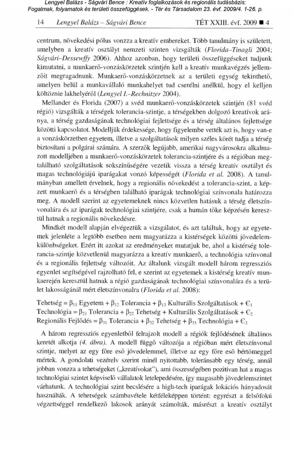 Ahhoz azonban, hogy területi összefüggéseket tudjunk kimutatni, a munkaerő-vonzáskörzetek szintjén kell a kreatív munkavégzés jellemzőit megragadnunk Munkaer ő-vonzáskörzetnek az a területi egység