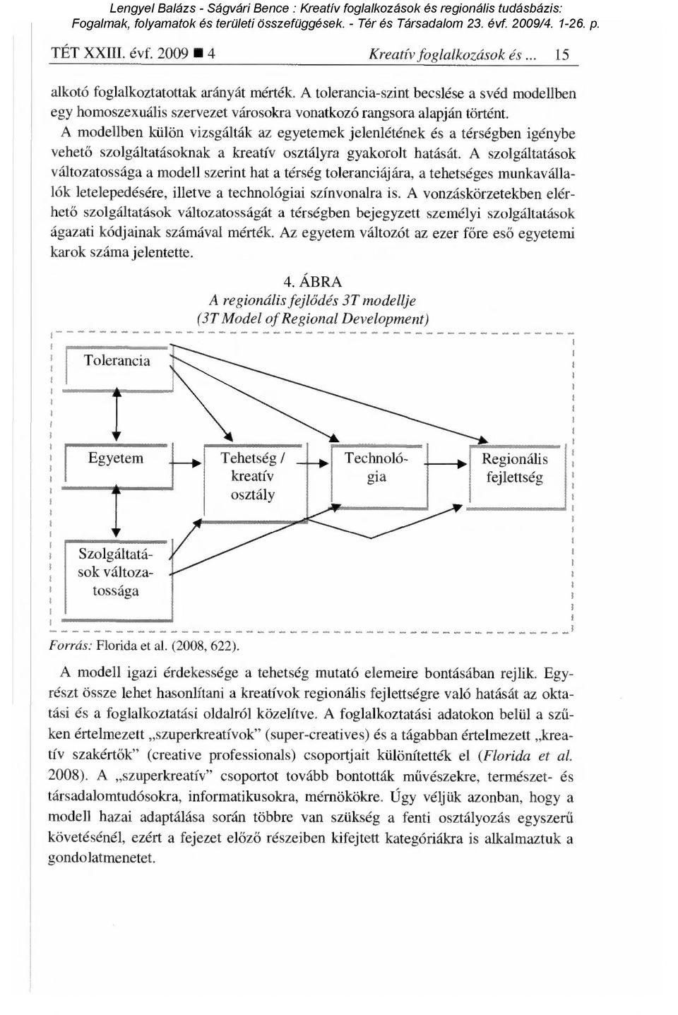 A modellben külön vizsgálták az egyetemek jelenlétének és a térségben igénybe vehető szolgáltatásoknak a kreatív osztályra gyakorolt hatását.