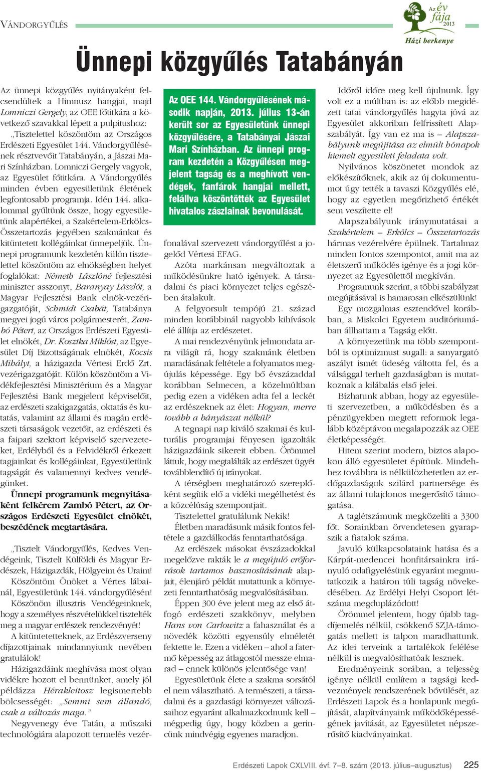 A Vándorgyûlés minden évben egyesületünk életének legfontosabb programja. Idén 144.