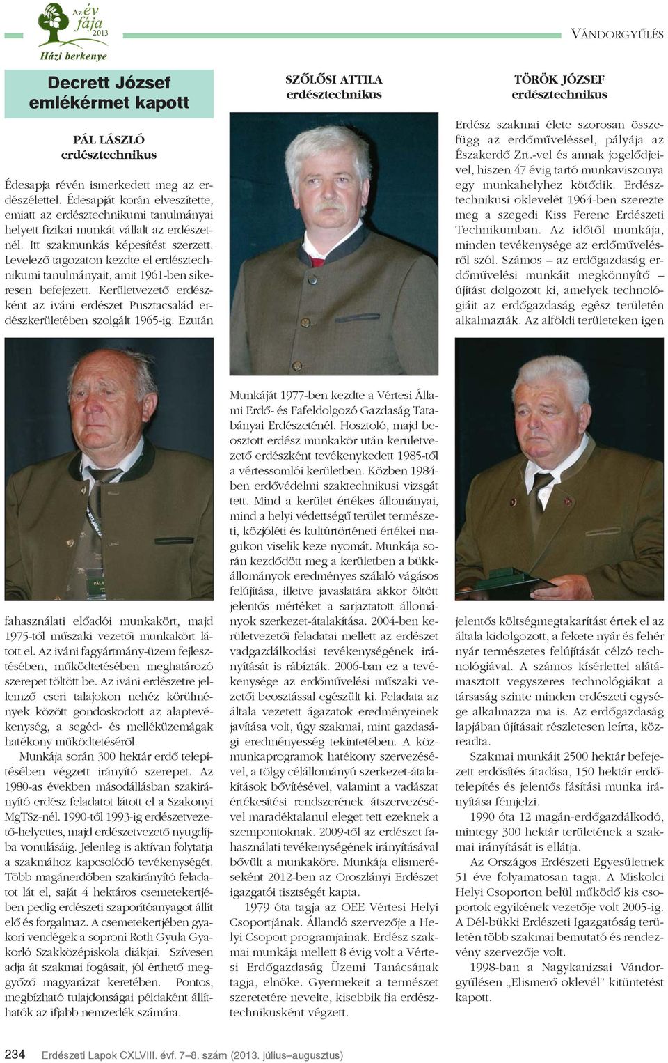 Levelezõ tagozaton kezdte el erdésztechnikumi tanulmányait, amit 1961-ben sikeresen befejezett. Kerületvezetõ erdészként az iváni erdészet Pusztacsalád erdészkerületében szolgált 1965-ig.