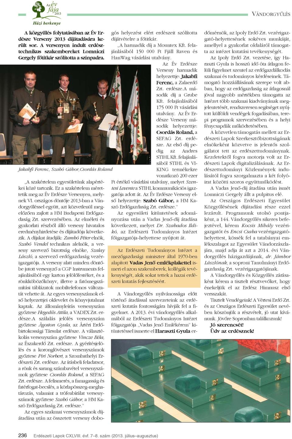 országos döntõje 2013-ban a Vándorgyûléssel együtt, azt közvetlenül megelõzõen zajlott a HM Budapesti Erdõgazdaság Zrt. szervezésében.