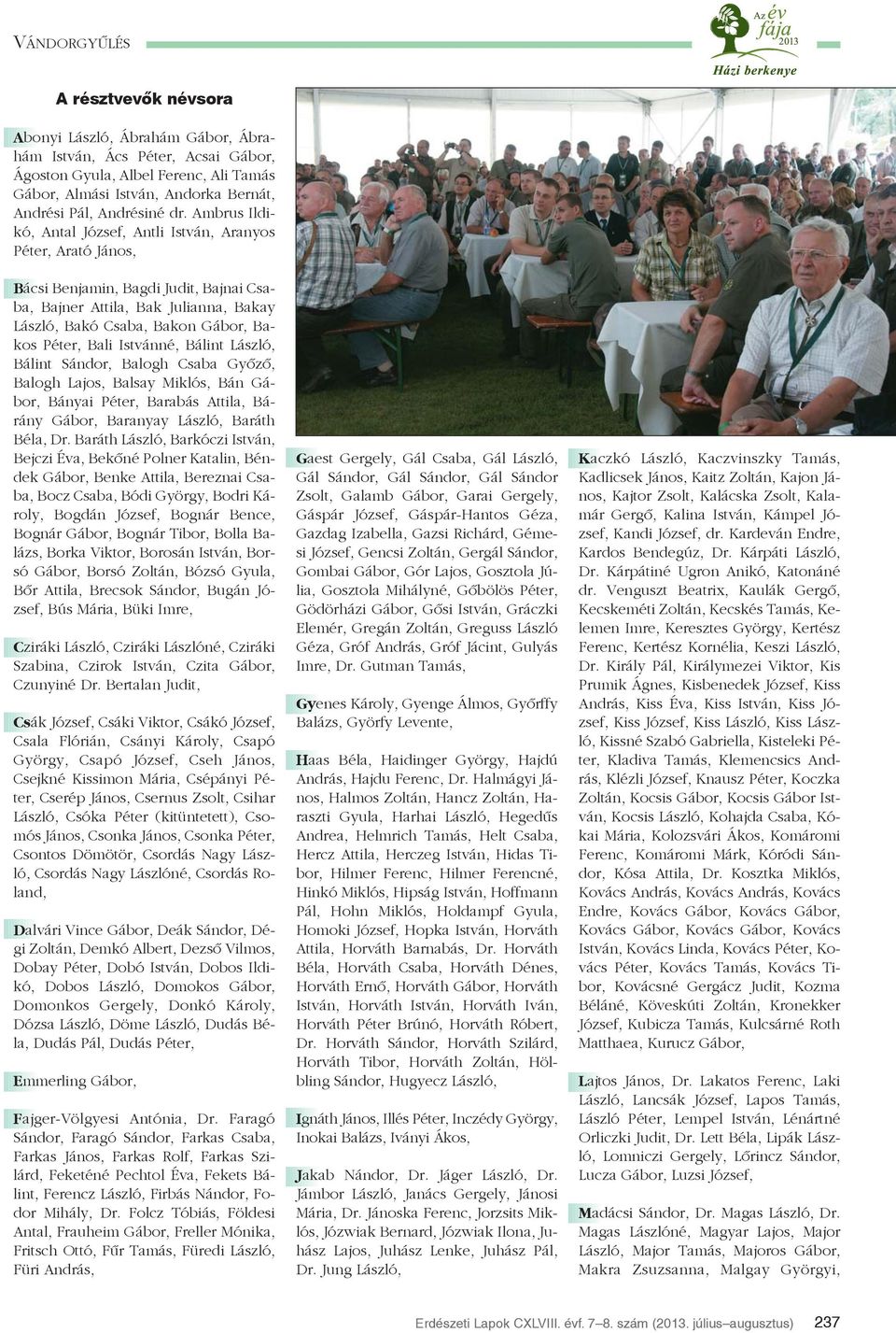 Istvánné, Bálint László, Bálint Sándor, Balogh Csaba Gyõzõ, Balogh Lajos, Balsay Miklós, Bán Gábor, Bányai Péter, Barabás Attila, Bárány Gábor, Baranyay László, Baráth Béla, Dr.
