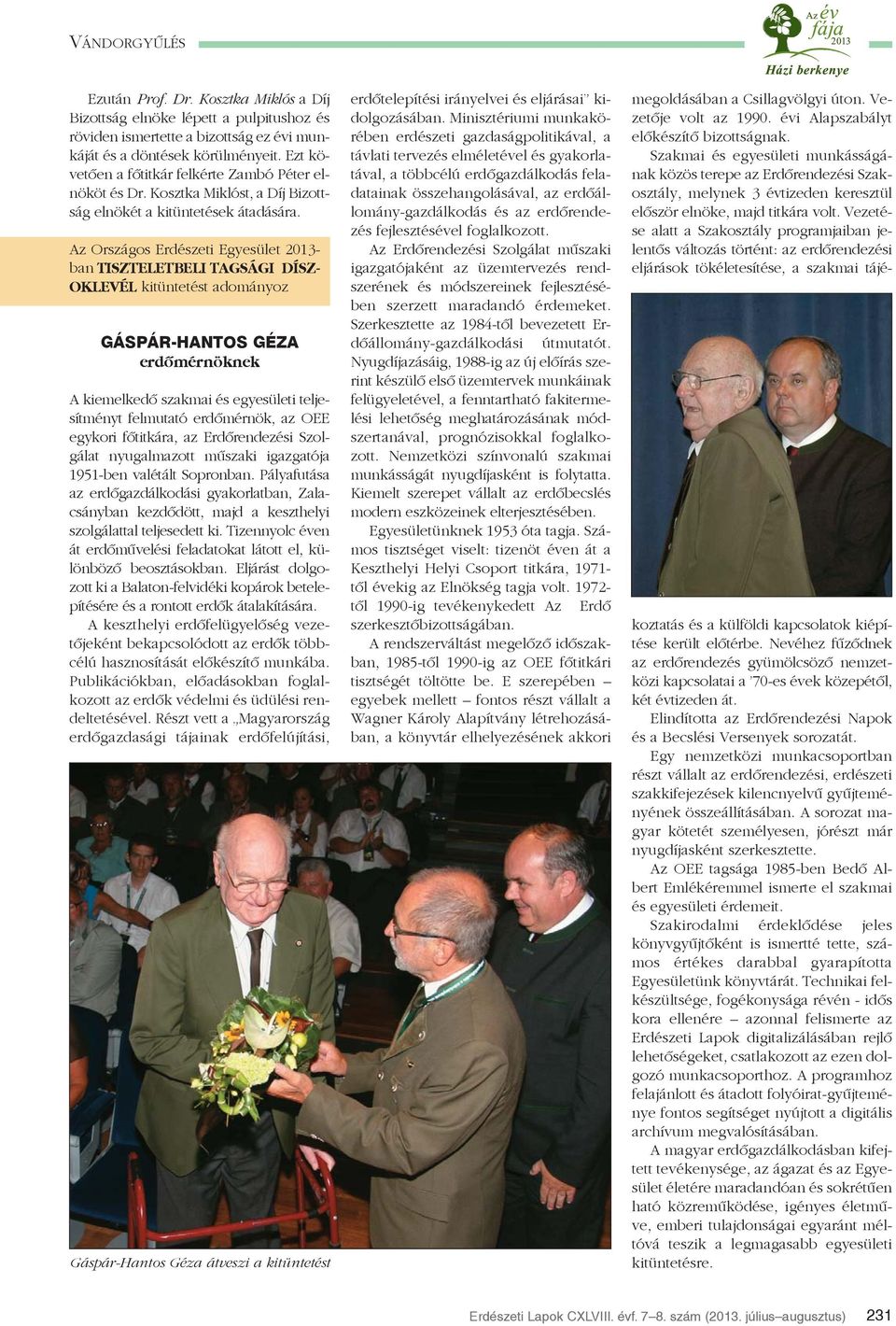 Az Országos Erdészeti Egyesület 2013- ban TISZTELETBELI TAGSÁGI DÍSZ- OKLEVÉL kitüntetést adományoz GÁSPÁR-HANTOS GÉZA erdõmérnöknek A kiemelkedõ szakmai és egyesületi teljesítményt felmutató