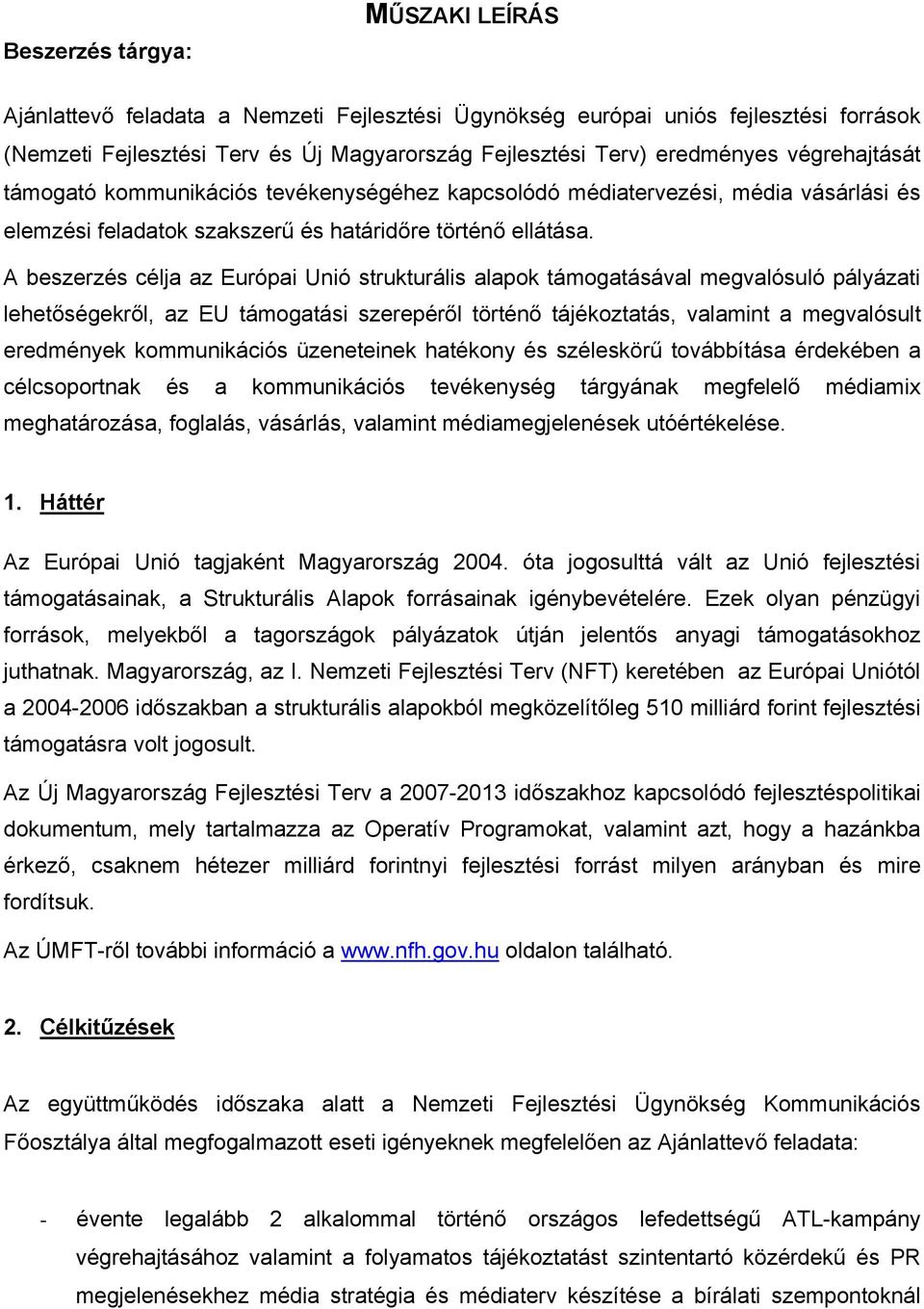 A beszerzés célja az Európai Unió strukturális alapok támogatásával megvalósuló pályázati lehetőségekről, az EU támogatási szerepéről történő tájékoztatás, valamint a megvalósult eredmények