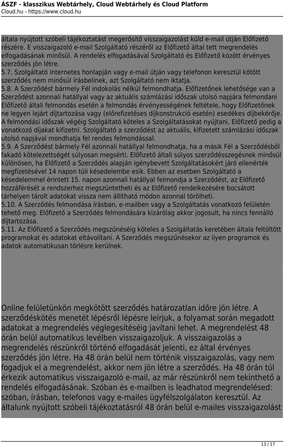 Szolgáltató internetes honlapján vagy e-mail útján vagy telefonon keresztül kötött szerződés nem minősül írásbelinek, azt Szolgáltató nem iktatja. 5.8.