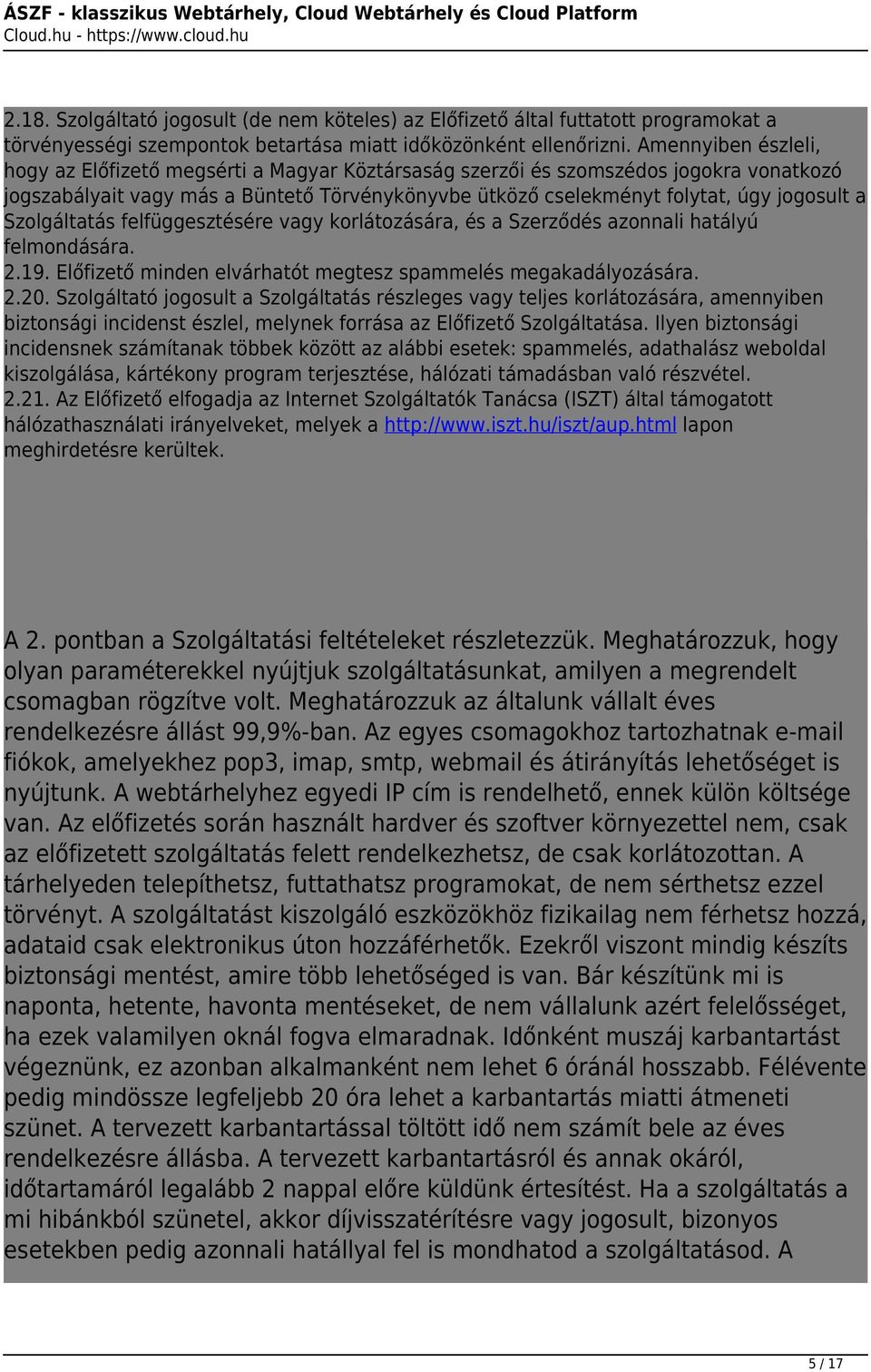 Szolgáltatás felfüggesztésére vagy korlátozására, és a Szerződés azonnali hatályú felmondására. 2.19. Előfizető minden elvárhatót megtesz spammelés megakadályozására. 2.20.