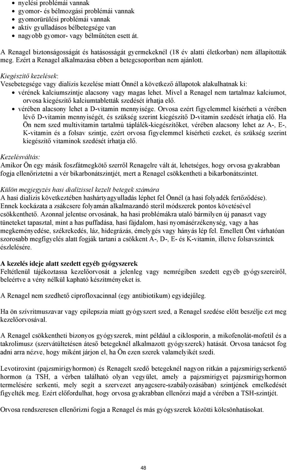 Kiegészítő kezelések: Vesebetegsége vagy dialízis kezelése miatt Önnél a következő állapotok alakulhatnak ki: vérének kalciumszintje alacsony vagy magas lehet.