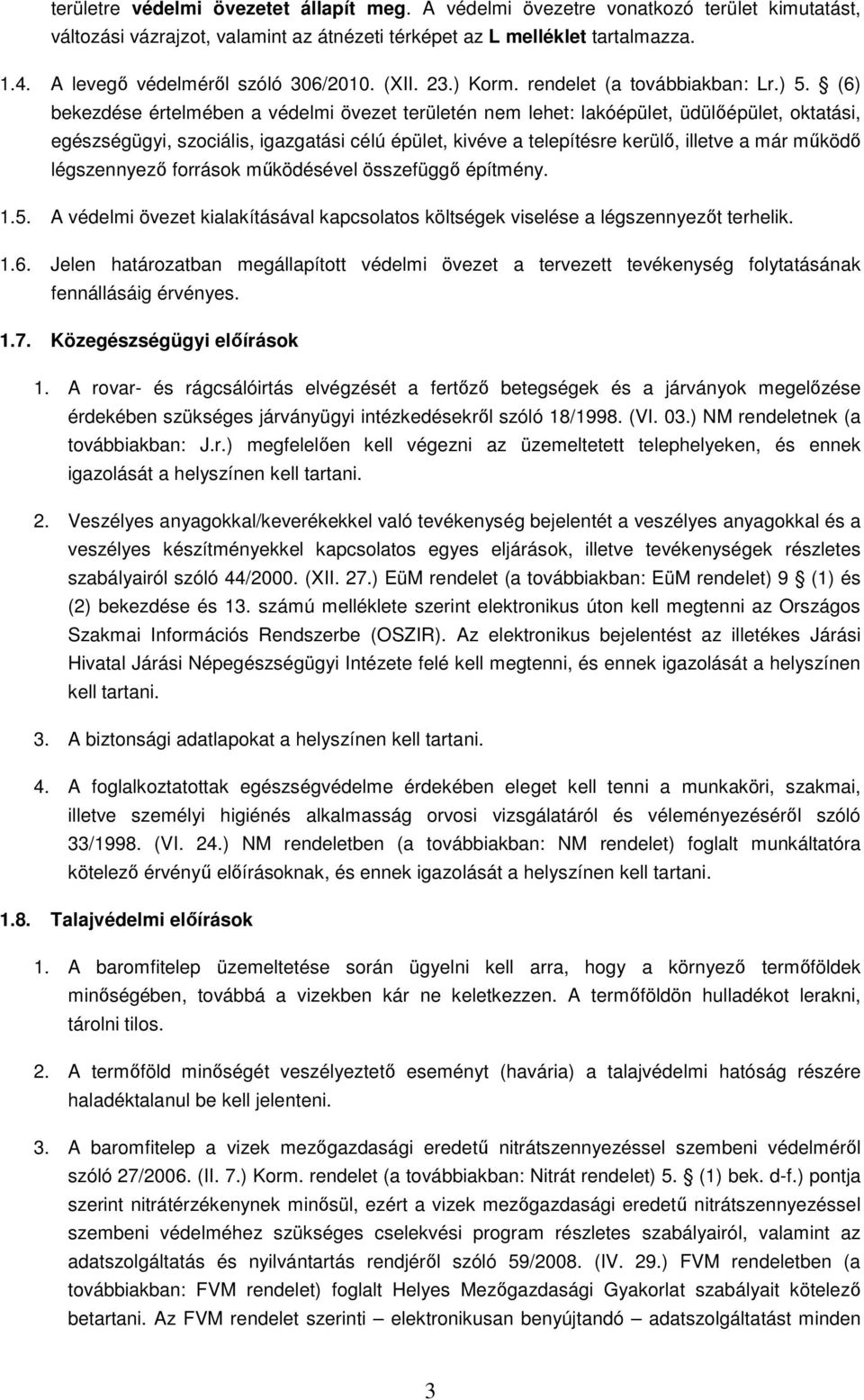 (6) bekezdése értelmében a védelmi övezet területén nem lehet: lakóépület, üdülőépület, oktatási, egészségügyi, szociális, igazgatási célú épület, kivéve a telepítésre kerülő, illetve a már működő