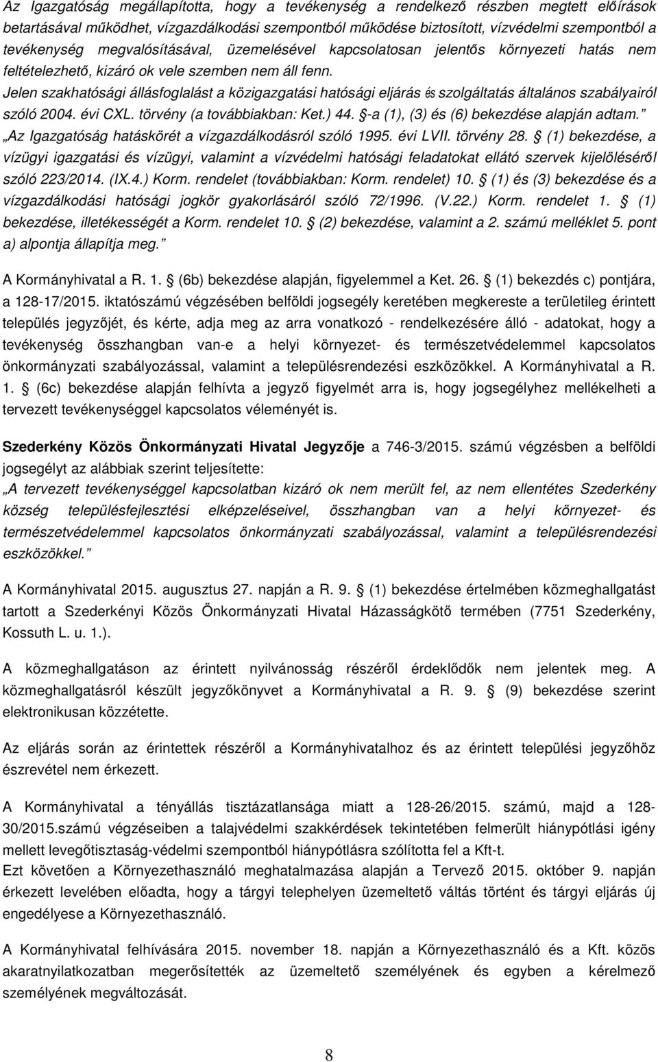 Jelen szakhatósági állásfoglalást a közigazgatási hatósági eljárás és szolgáltatás általános szabályairól szóló 2004. évi CXL. törvény (a továbbiakban: Ket.) 44.