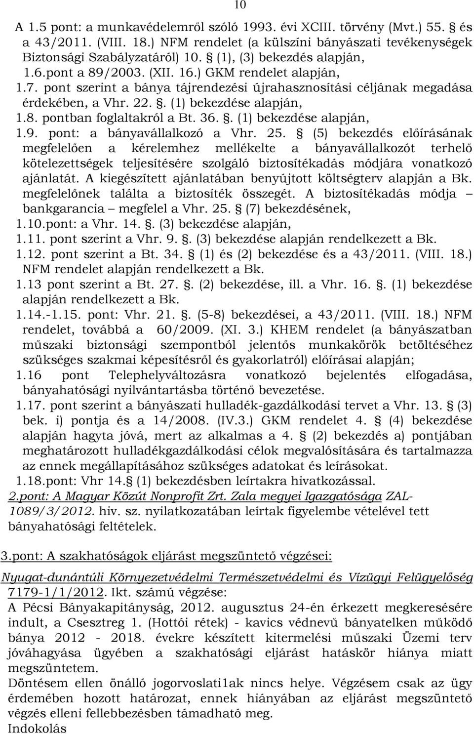 . (1) bekezdése alapján, 1.8. pontban foglaltakról a Bt. 36.. (1) bekezdése alapján, 1.9. pont: a bányavállalkozó a Vhr. 25.