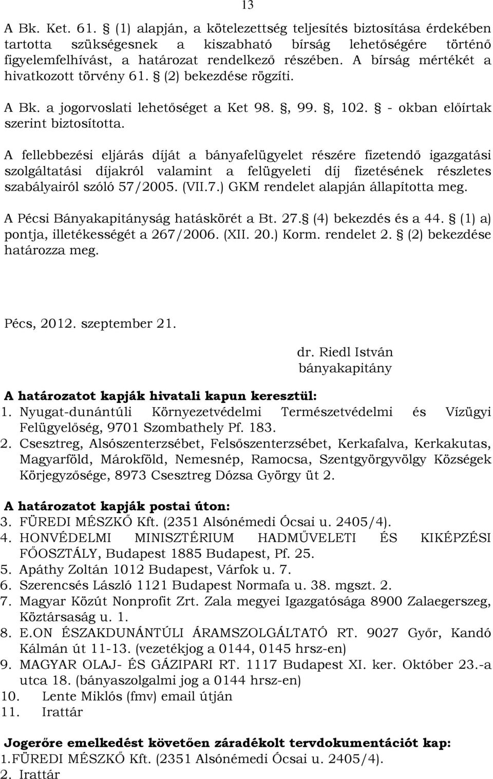 A fellebbezési eljárás díját a bányafelügyelet részére fizetendő igazgatási szolgáltatási díjakról valamint a felügyeleti díj fizetésének részletes szabályairól szóló 57/