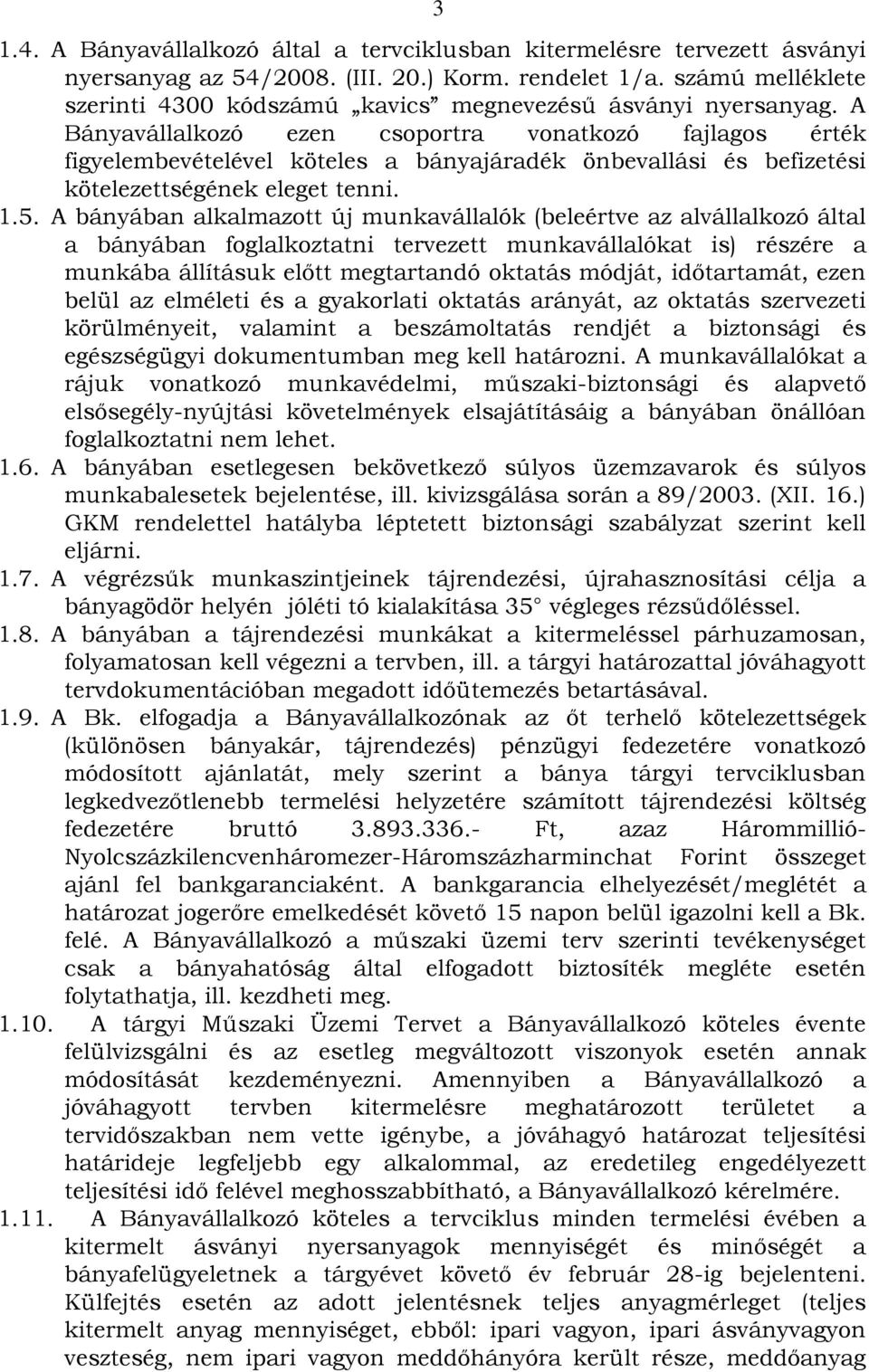 A Bányavállalkozó ezen csoportra vonatkozó fajlagos érték figyelembevételével köteles a bányajáradék önbevallási és befizetési kötelezettségének eleget tenni. 1.5.